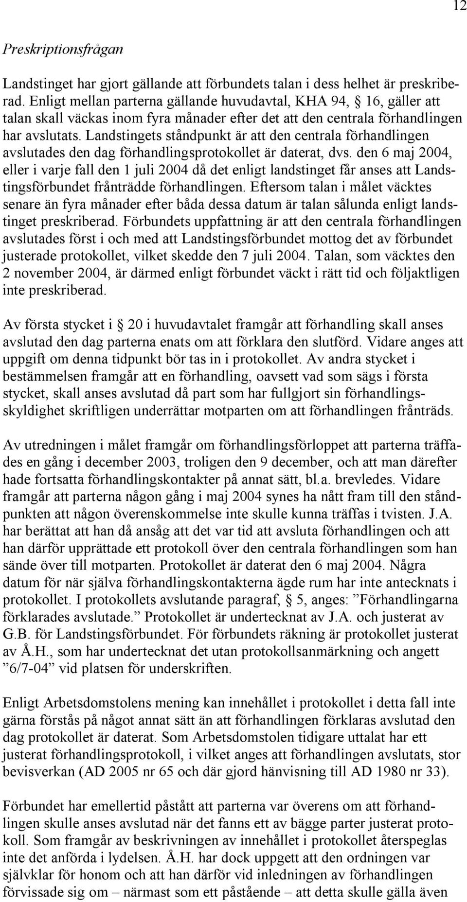 Landstingets ståndpunkt är att den centrala förhandlingen avslutades den dag förhandlingsprotokollet är daterat, dvs.