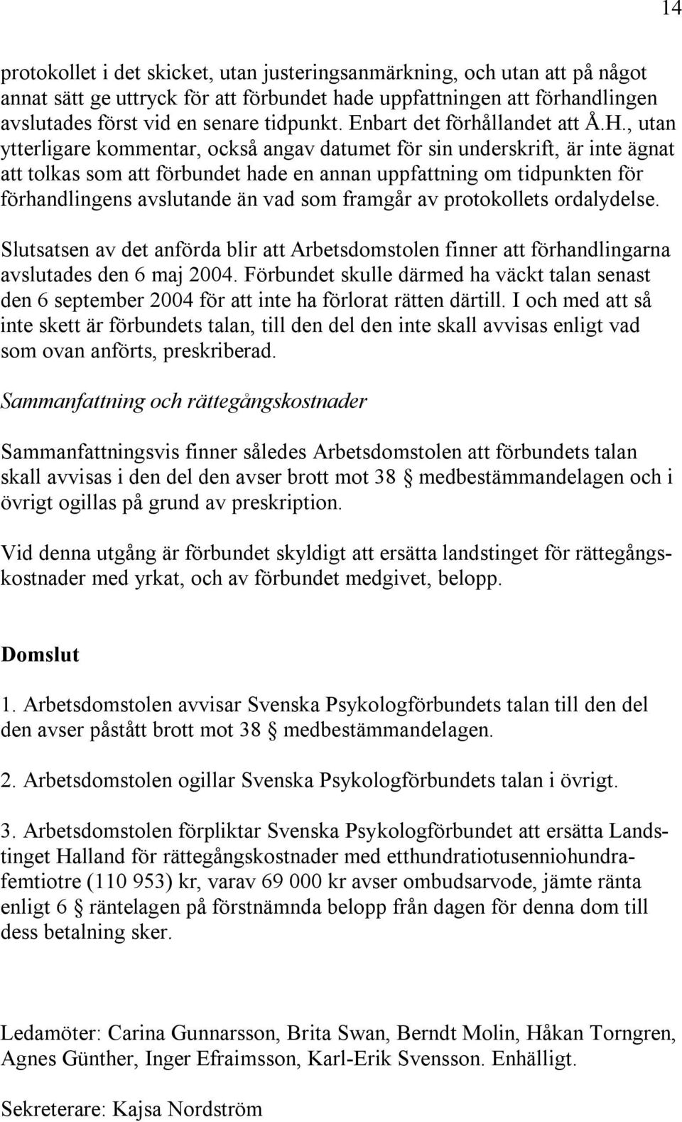 , utan ytterligare kommentar, också angav datumet för sin underskrift, är inte ägnat att tolkas som att förbundet hade en annan uppfattning om tidpunkten för förhandlingens avslutande än vad som