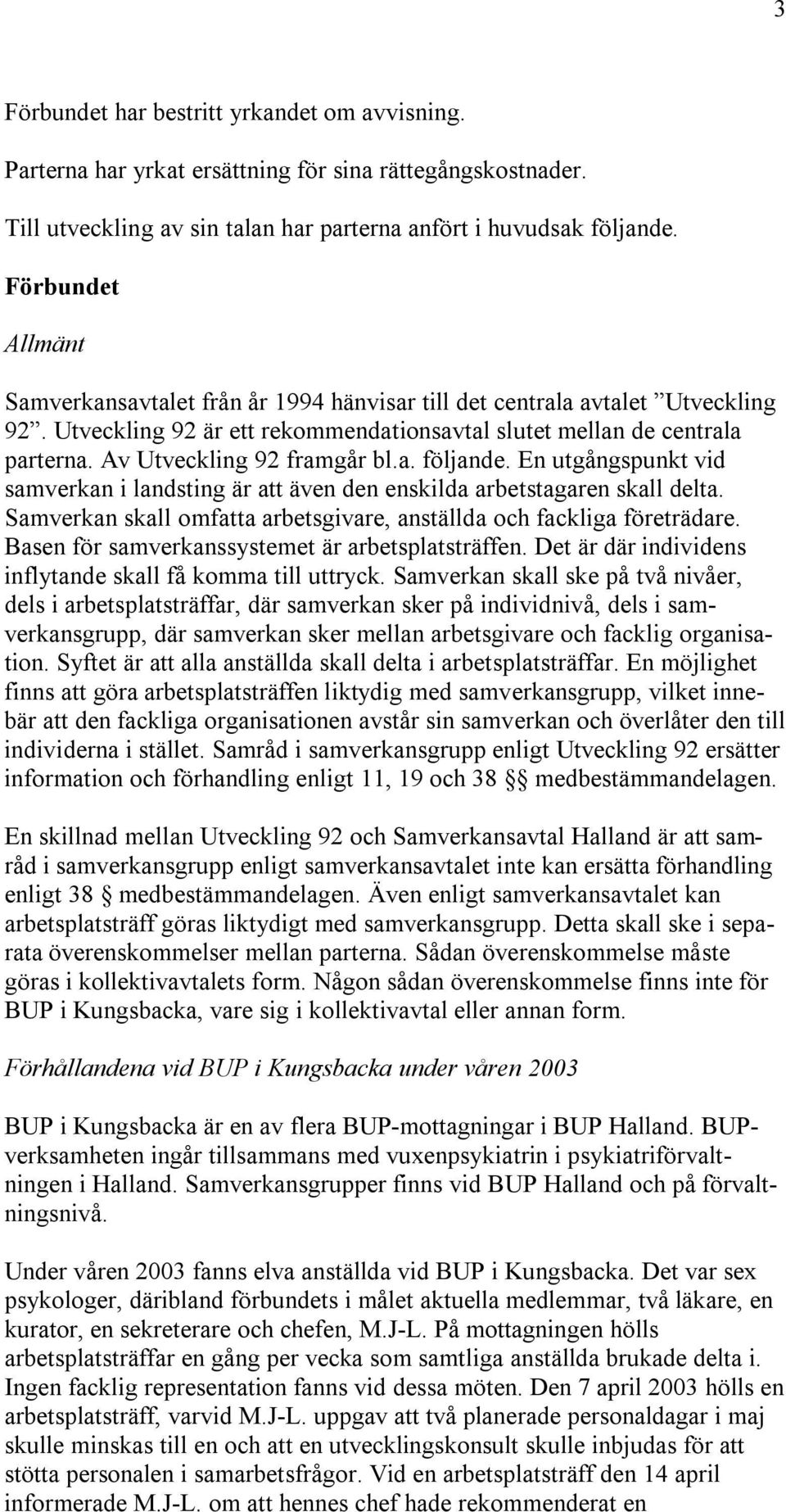 Av Utveckling 92 framgår bl.a. följande. En utgångspunkt vid samverkan i landsting är att även den enskilda arbetstagaren skall delta.