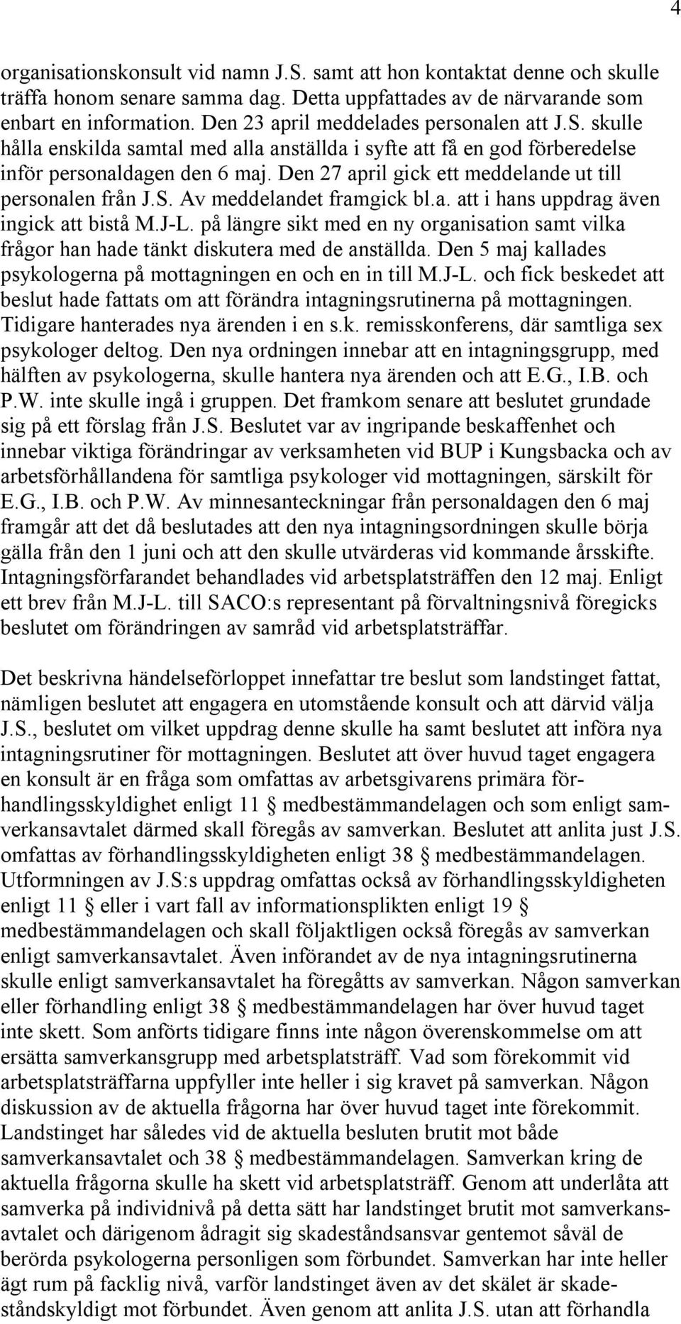 Den 27 april gick ett meddelande ut till personalen från J.S. Av meddelandet framgick bl.a. att i hans uppdrag även ingick att bistå M.J-L.