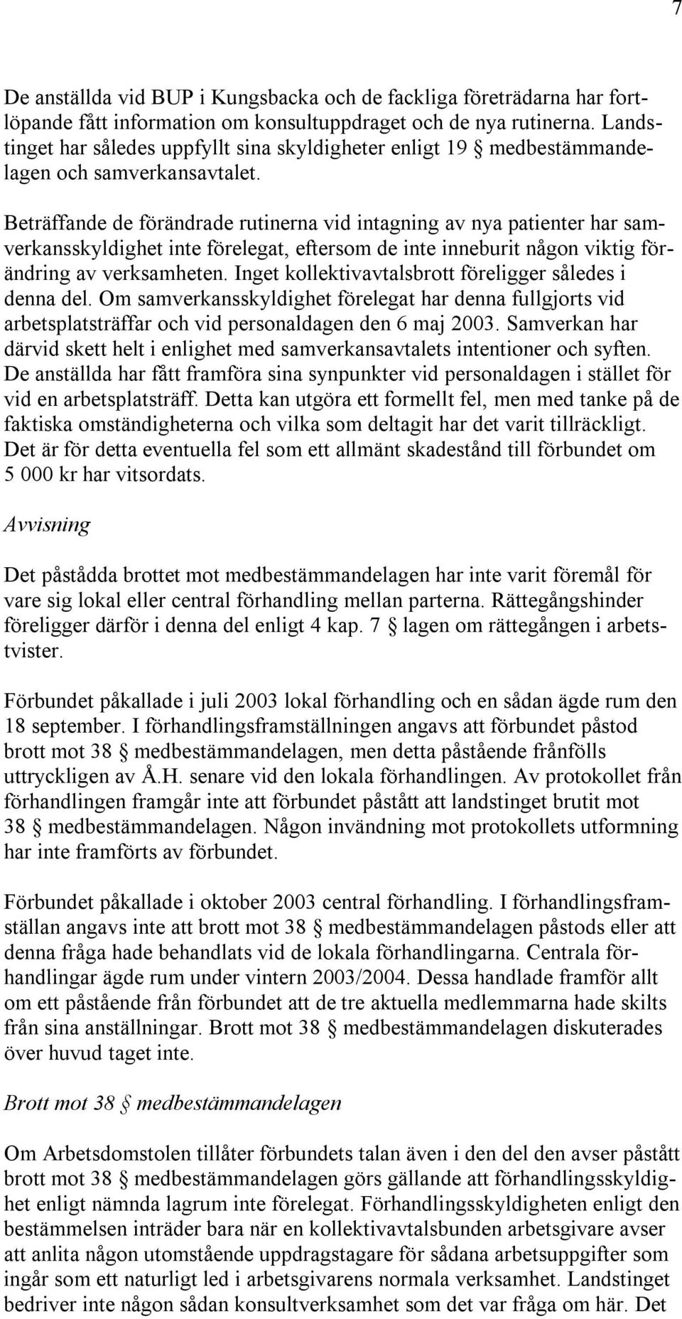 Beträffande de förändrade rutinerna vid intagning av nya patienter har samverkansskyldighet inte förelegat, eftersom de inte inneburit någon viktig förändring av verksamheten.