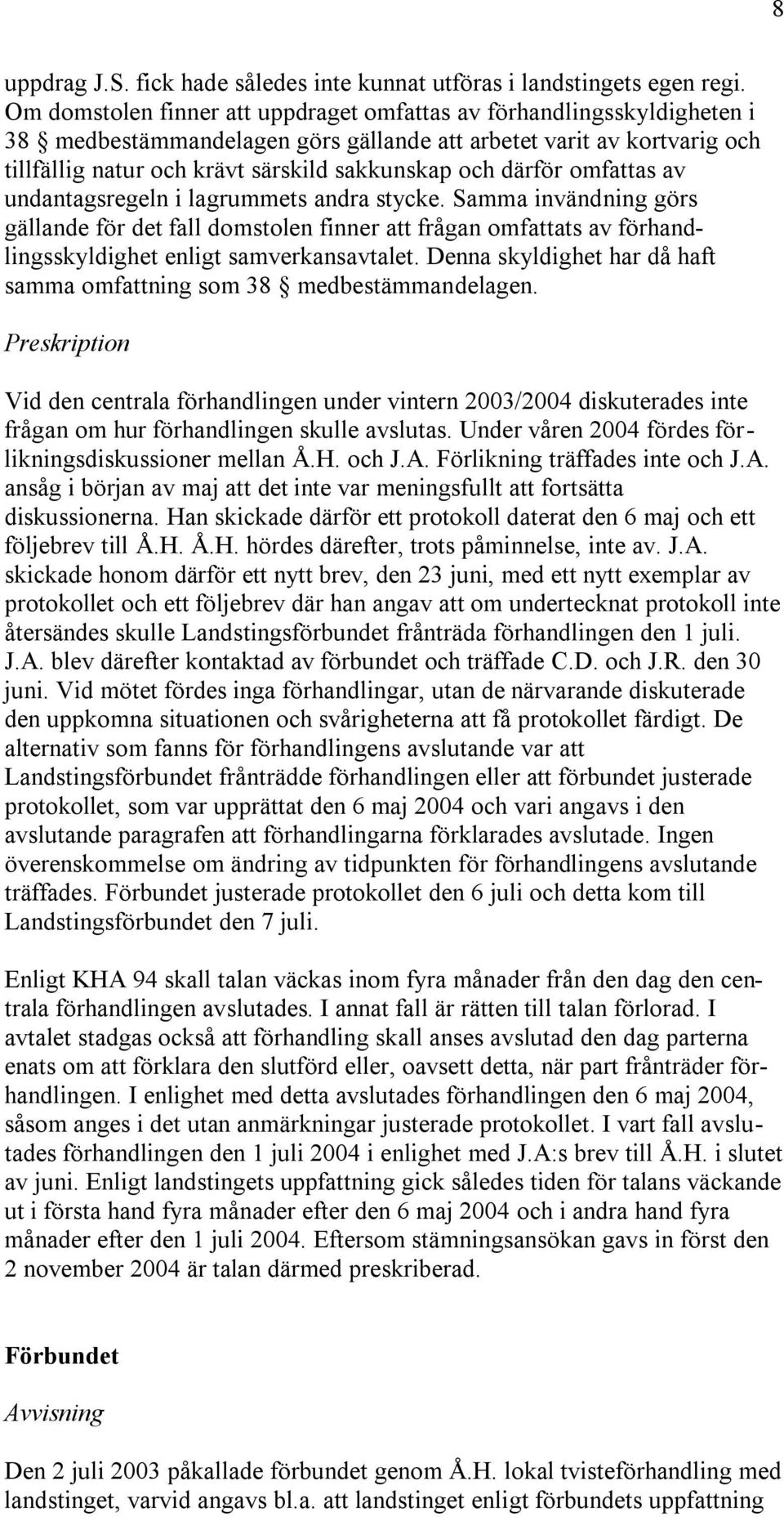 därför omfattas av undantagsregeln i lagrummets andra stycke. Samma invändning görs gällande för det fall domstolen finner att frågan omfattats av förhandlingsskyldighet enligt samverkansavtalet.