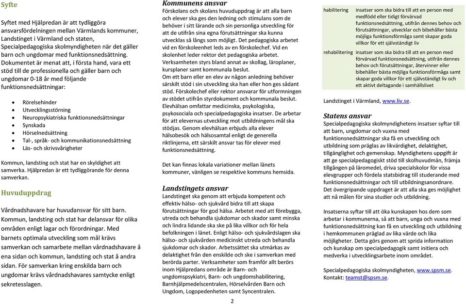 Neuropsykiatriska funktionsnedsättningar Synskada Hörselnedsättning Tal-, språk- och kommunikationsnedsättning Läs- och skrivsvårigheter Kommun, landsting och stat har en skyldighet att samverka.