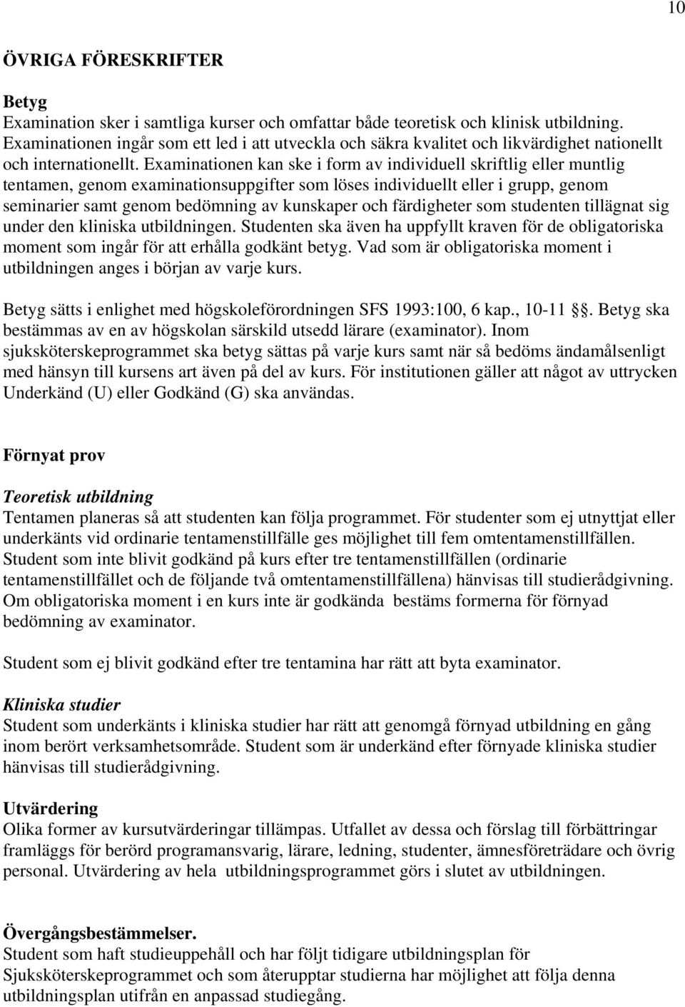 Examinationen kan ske i form av individuell skriftlig eller muntlig tentamen, genom examinationsuppgifter som löses individuellt eller i grupp, genom seminarier samt genom bedömning av kunskaper och