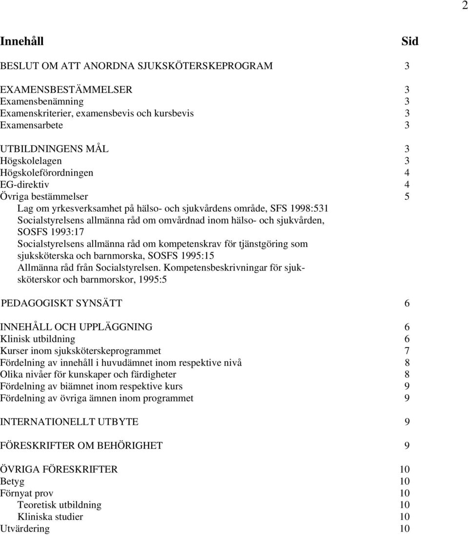 SOSFS 1993:17 Socialstyrelsens allmänna råd om kompetenskrav för tjänstgöring som sjuksköterska och barnmorska, SOSFS 1995:15 Allmänna råd från Socialstyrelsen.