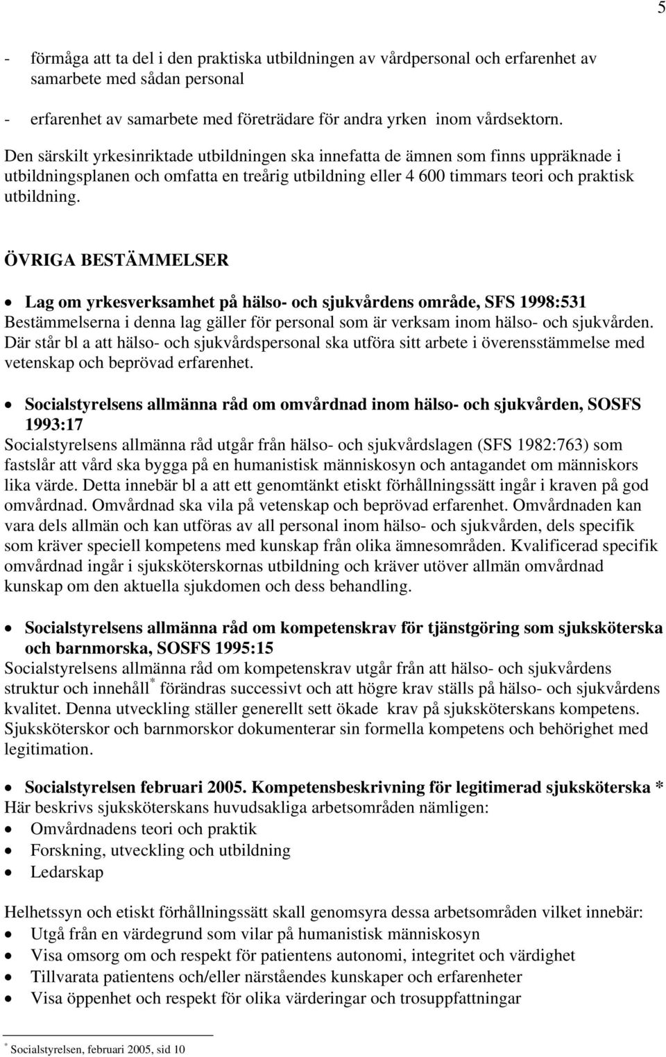 ÖVRIGA BESTÄMMELSER Lag om yrkesverksamhet på hälso- och sjukvårdens område, SFS 1998:531 Bestämmelserna i denna lag gäller för personal som är verksam inom hälso- och sjukvården.