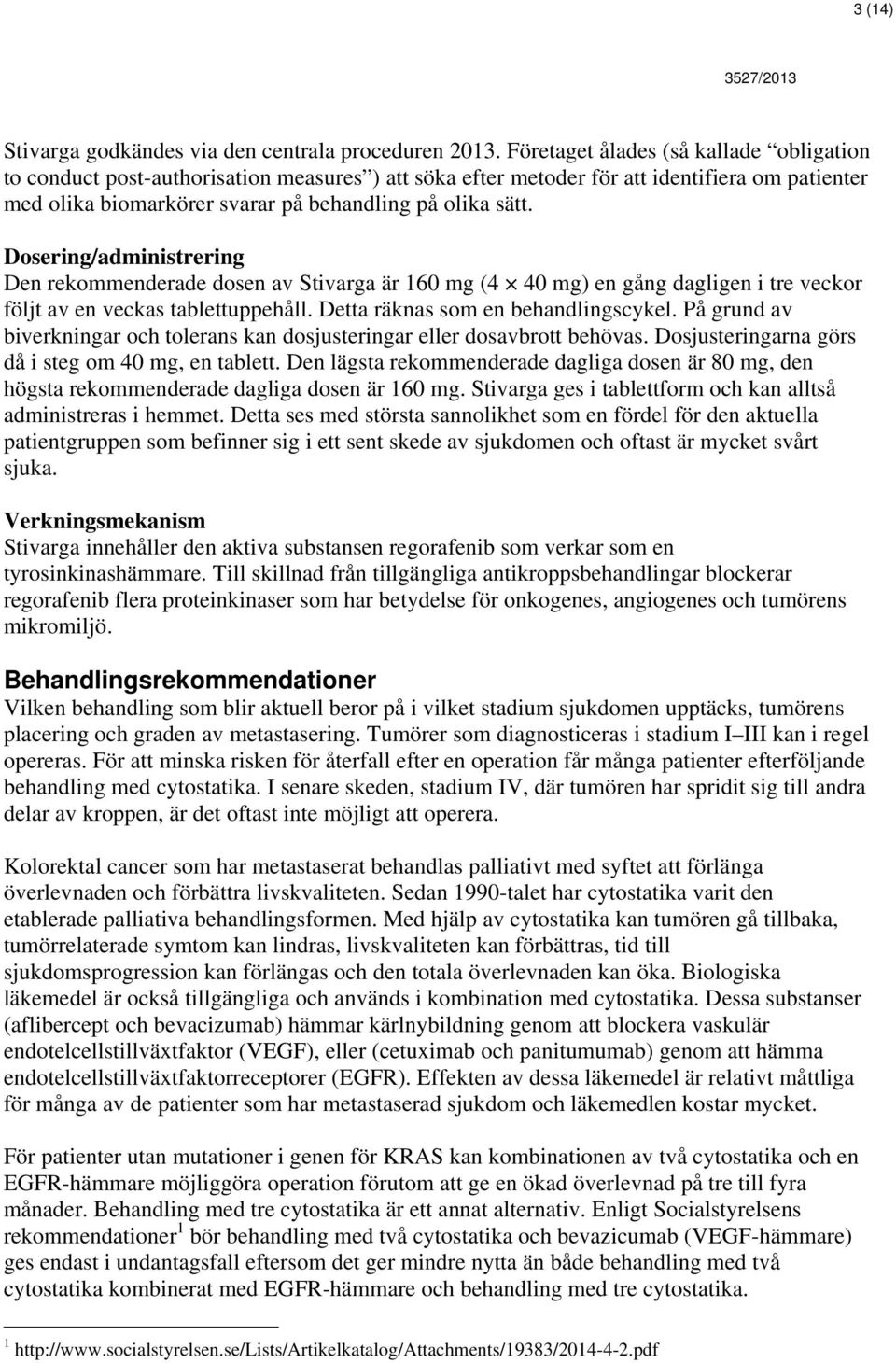 Dosering/administrering Den rekommenderade dosen av Stivarga är 160 mg (4 40 mg) en gång dagligen i tre veckor följt av en veckas tablettuppehåll. Detta räknas som en behandlingscykel.