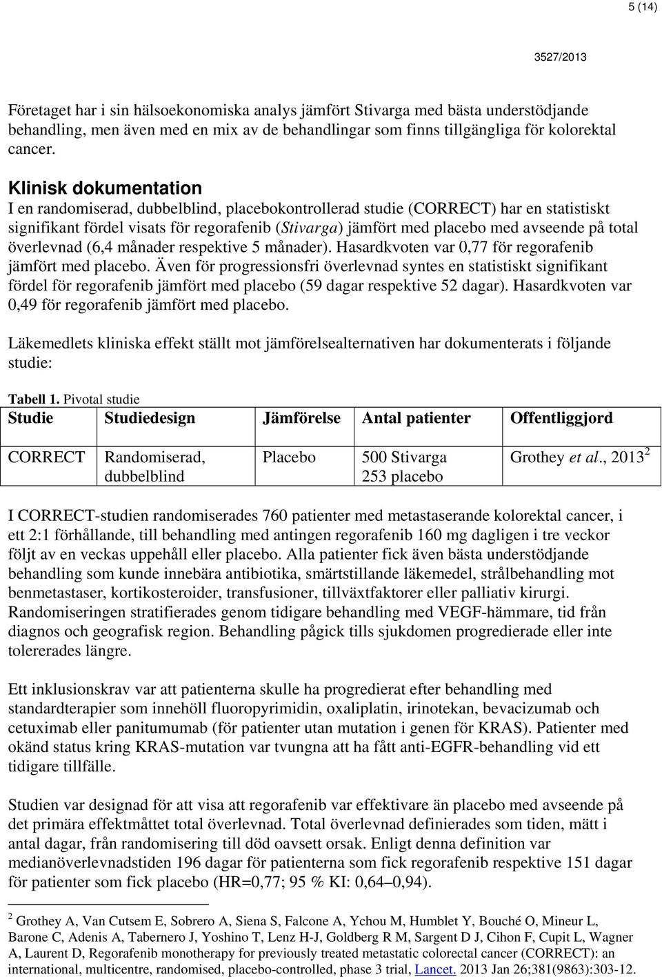 total överlevnad (6,4 månader respektive 5 månader). Hasardkvoten var 0,77 för regorafenib jämfört med placebo.