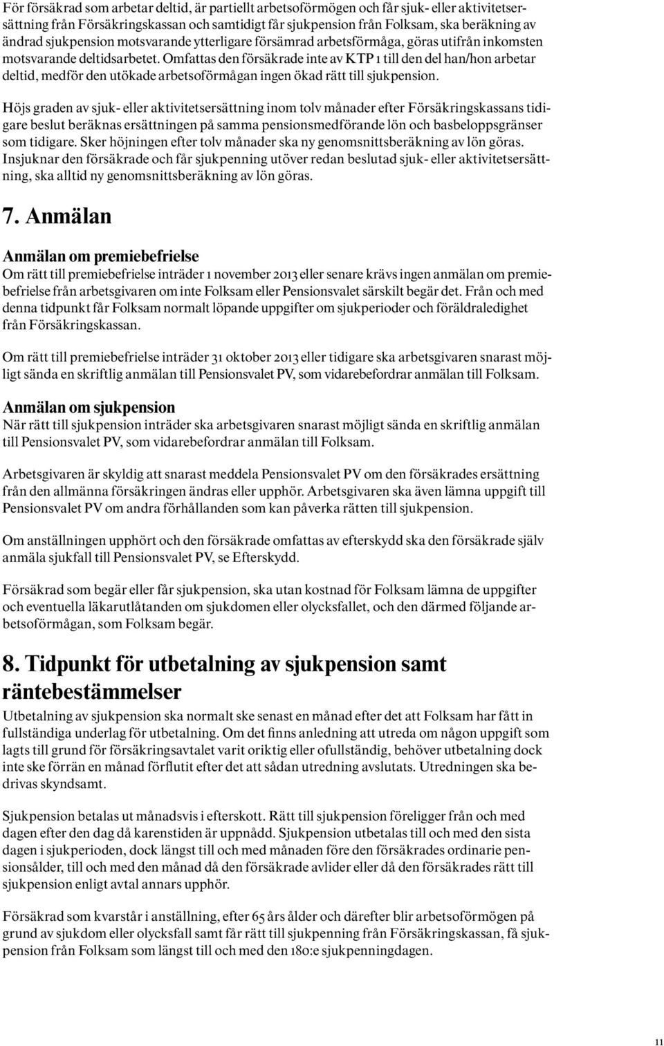 Omfattas den försäkrade inte av KTP 1 till den del han/hon arbetar deltid, medför den utökade arbetsoförmågan ingen ökad rätt till sjukpension.