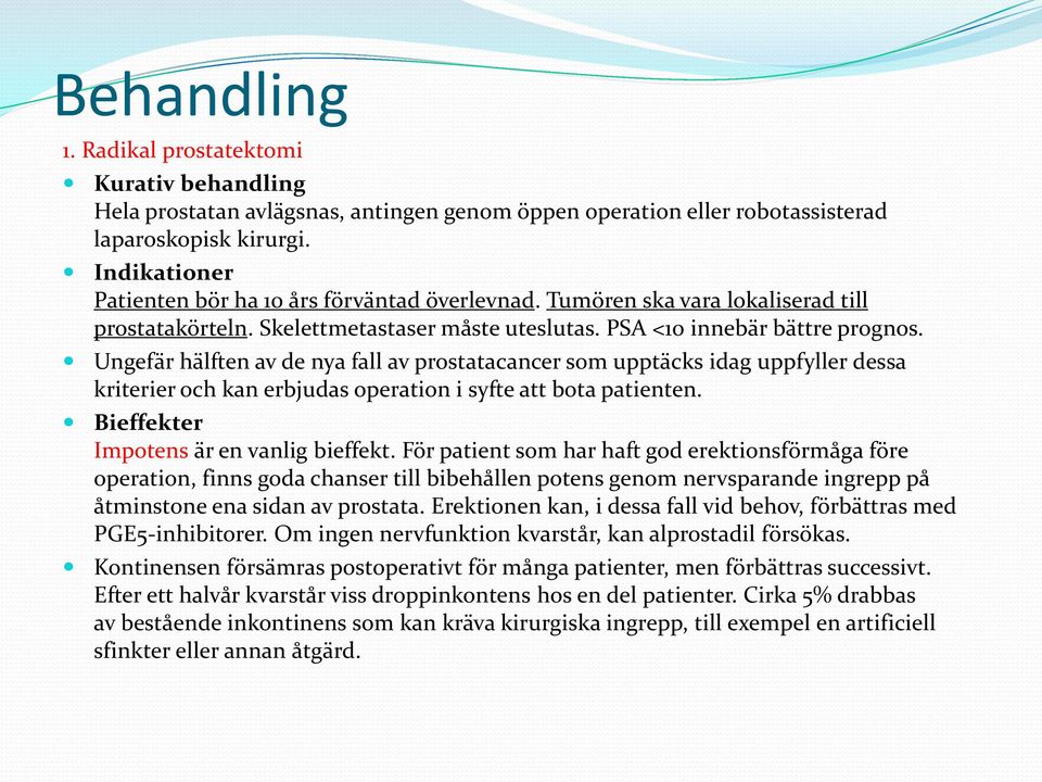 Ungefär hälften av de nya fall av prostatacancer som upptäcks idag uppfyller dessa kriterier och kan erbjudas operation i syfte att bota patienten. Bieffekter Impotens är en vanlig bieffekt.