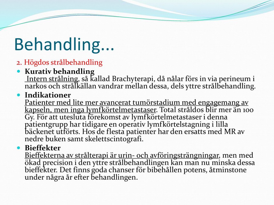 Indikationer Patienter med lite mer avancerat tumörstadium med engagemang av kapseln, men inga lymfkörtelmetastaser. Total stråldos blir mer än 100 Gy.