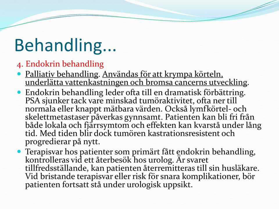 Också lymfkörtel- och skelettmetastaser påverkas gynnsamt. Patienten kan bli fri från både lokala och fjärrsymtom och effekten kan kvarstå under lång tid.