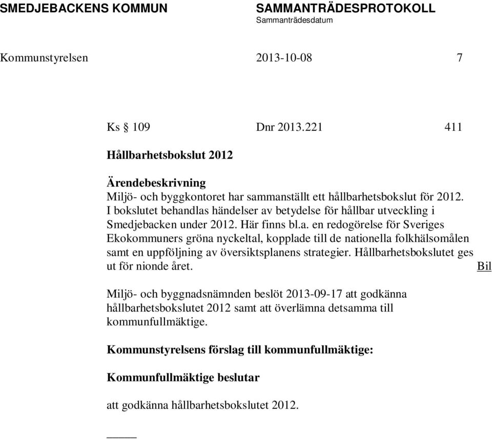 I bokslutet behandlas händelser av betydelse för hållbar utveckling i Smedjebacken under 2012. Här finns bl.a. en redogörelse för Sveriges Ekokommuners gröna nyckeltal, kopplade till de nationella folkhälsomålen samt en uppföljning av översiktsplanens strategier.