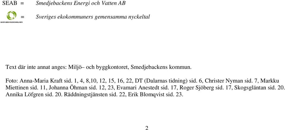 1, 4, 8,10, 12, 15, 16, 22, DT (Dalarnas tidning) sid. 6, Christer Nyman sid. 7, Markku Miettinen sid.