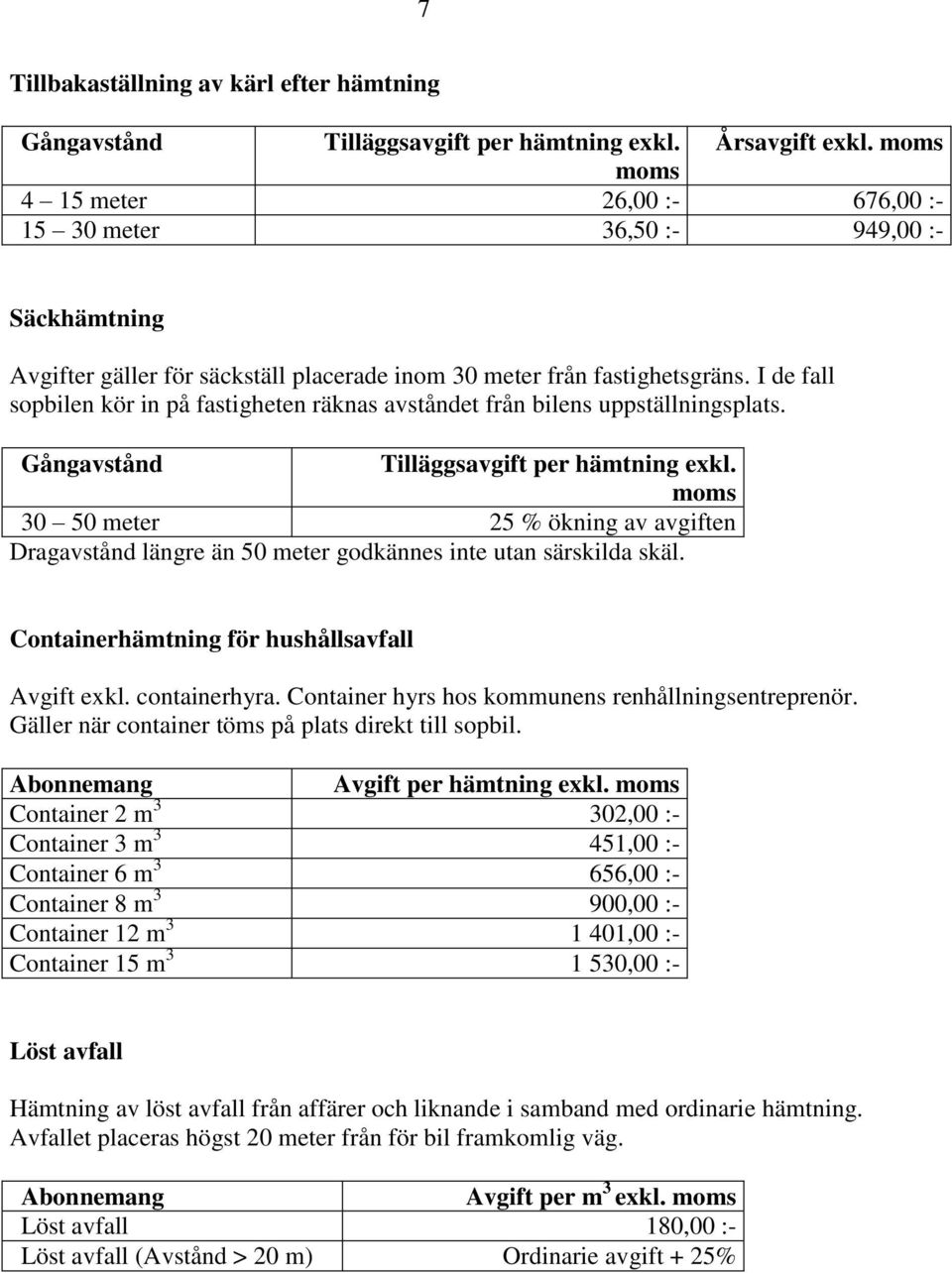 I de fall sopbilen kör in på fastigheten räknas avståndet från bilens uppställningsplats. Gångavstånd Tilläggsavgift per exkl.