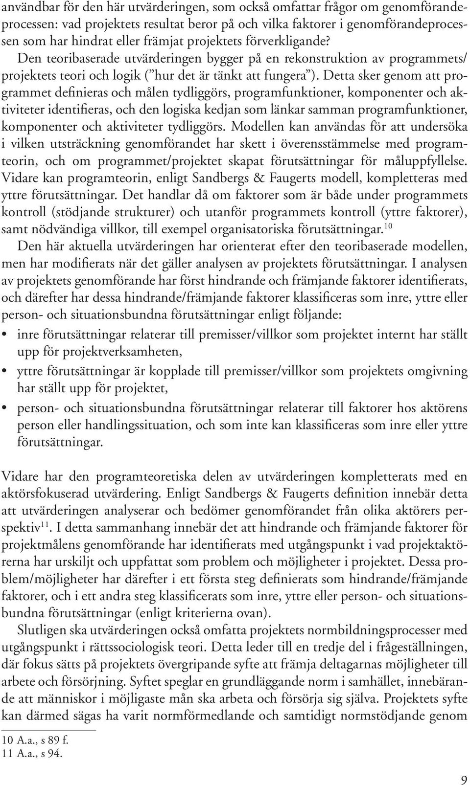 Detta sker genom att programmet definieras och målen tydliggörs, programfunktioner, komponenter och aktiviteter identifieras, och den logiska kedjan som länkar samman programfunktioner, komponenter