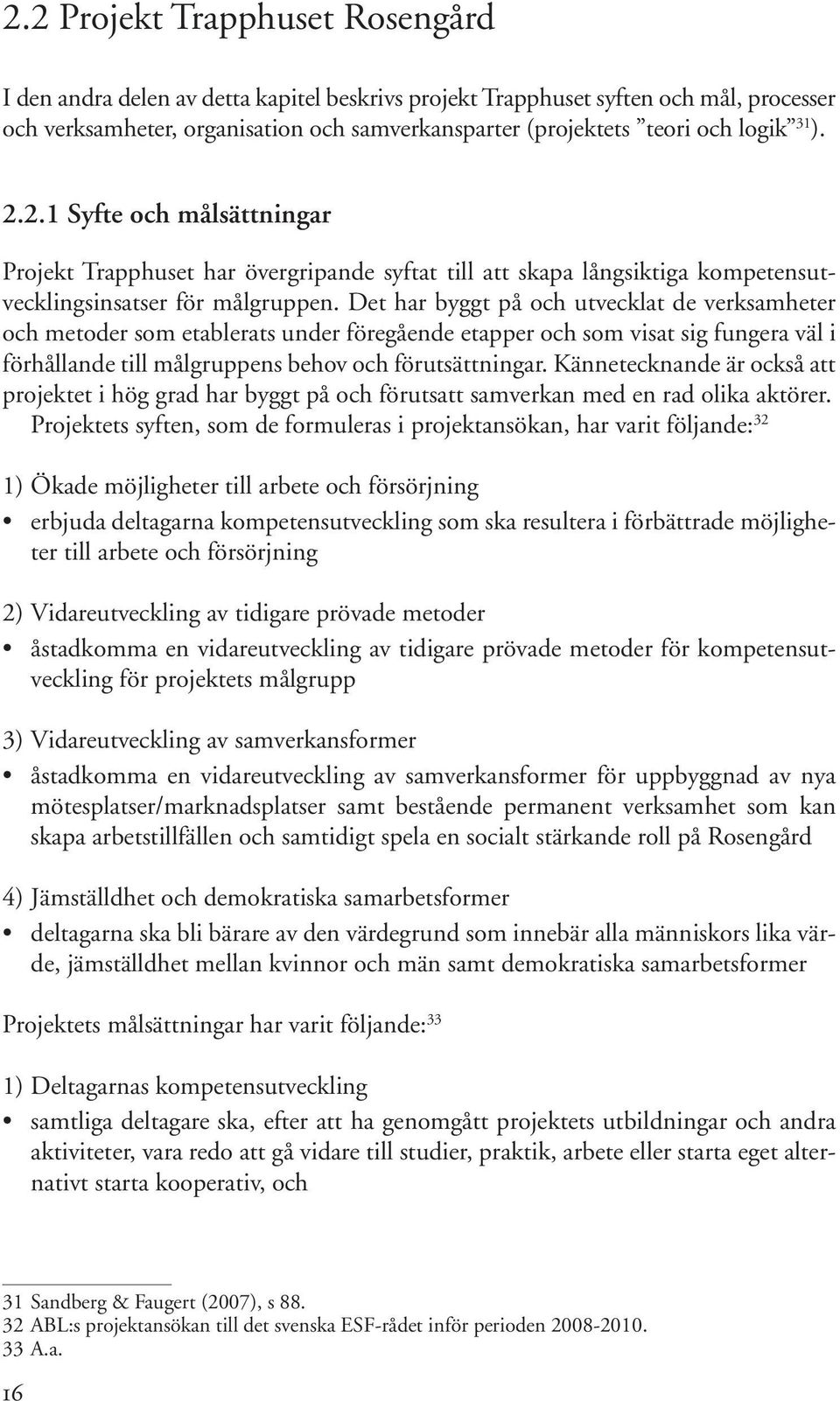 Det har byggt på och utvecklat de verksamheter och metoder som etablerats under föregående etapper och som visat sig fungera väl i förhållande till målgruppens behov och förutsättningar.