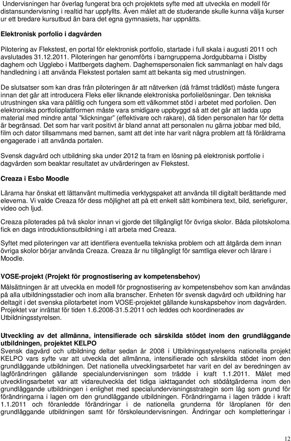 Elektronisk porfolio i dagvården Pilotering av Flekstest, en portal för elektronisk portfolio, startade i full skala i augusti 2011 