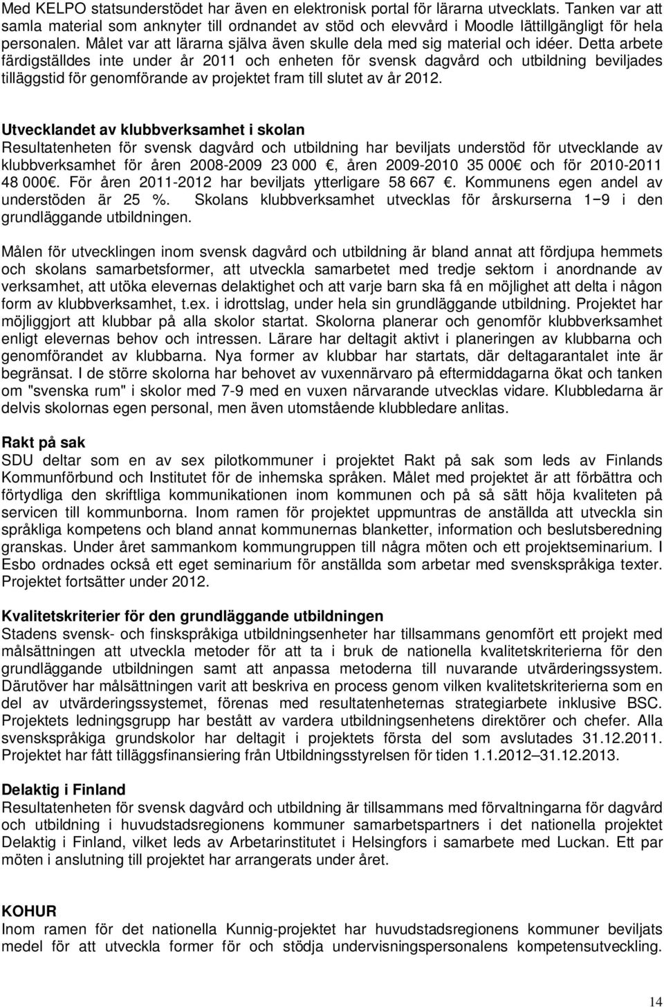 Detta arbete färdigställdes inte under år 2011 och enheten för svensk dagvård och utbildning beviljades tilläggstid för genomförande av projektet fram till slutet av år 2012.