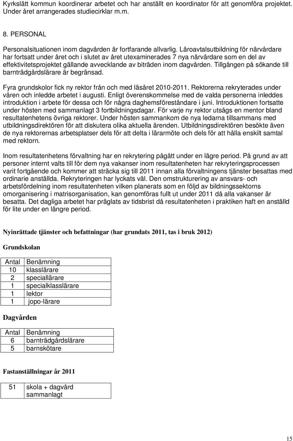 Läroavtalsutbildning för närvårdare har fortsatt under året och i slutet av året utexaminerades 7 nya närvårdare som en del av effektivitetsprojektet gällande avvecklande av biträden inom dagvården.