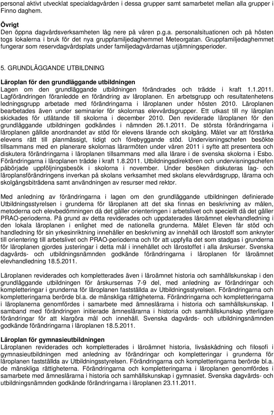 GRUNDLÄGGANDE UTBILDNING Läroplan för den grundläggande utbildningen Lagen om den grundläggande utbildningen förändrades och trädde i kraft 1.1.2011.