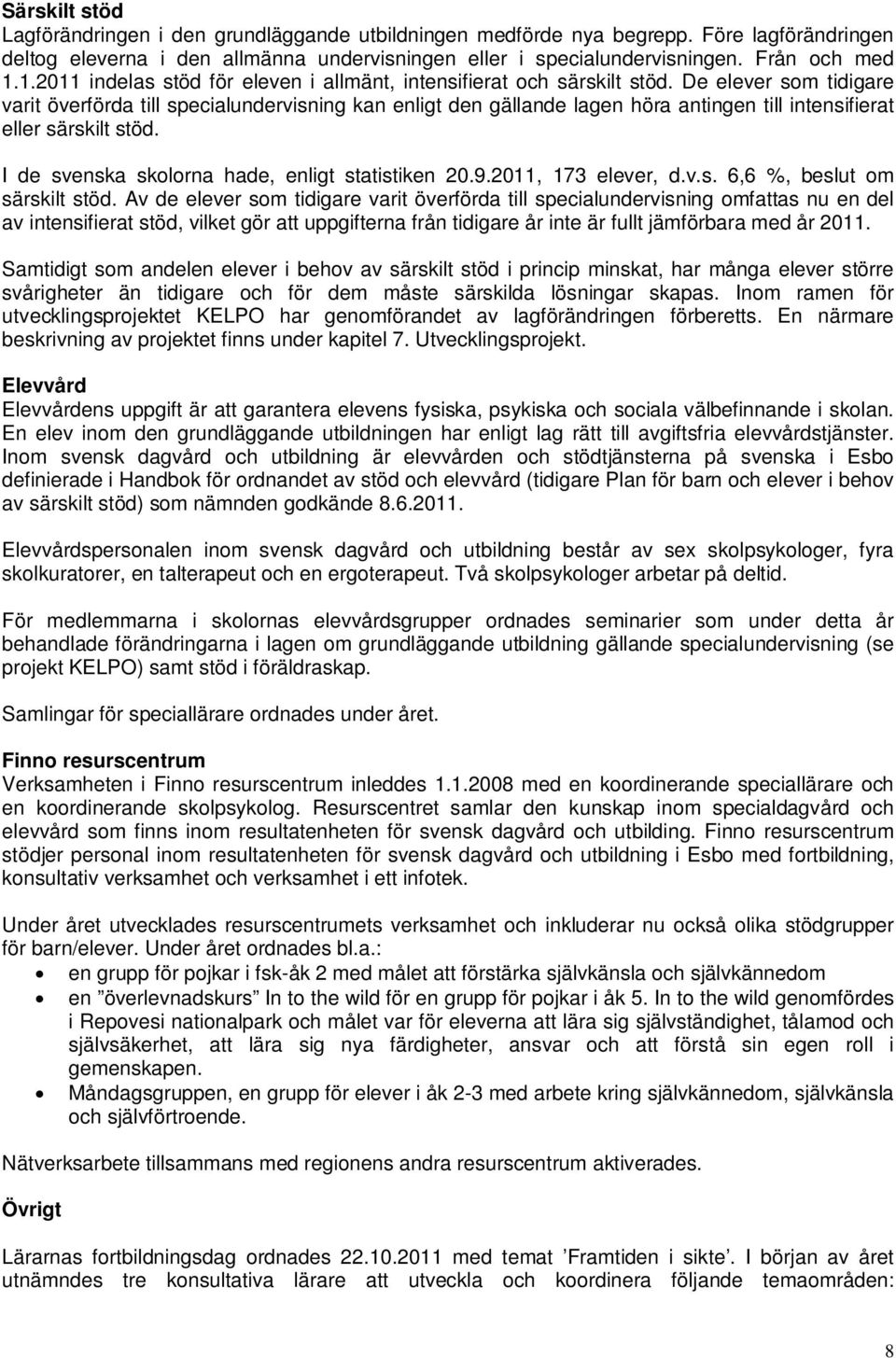 De elever som tidigare varit överförda till specialundervisning kan enligt den gällande lagen höra antingen till intensifierat eller särskilt stöd. I de svenska skolorna hade, enligt statistiken 20.9.