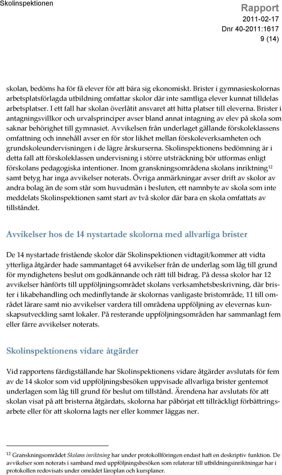 Brister i antagningsvillkor och urvalsprinciper avser bland annat intagning av elev på skola som saknar behörighet till gymnasiet.