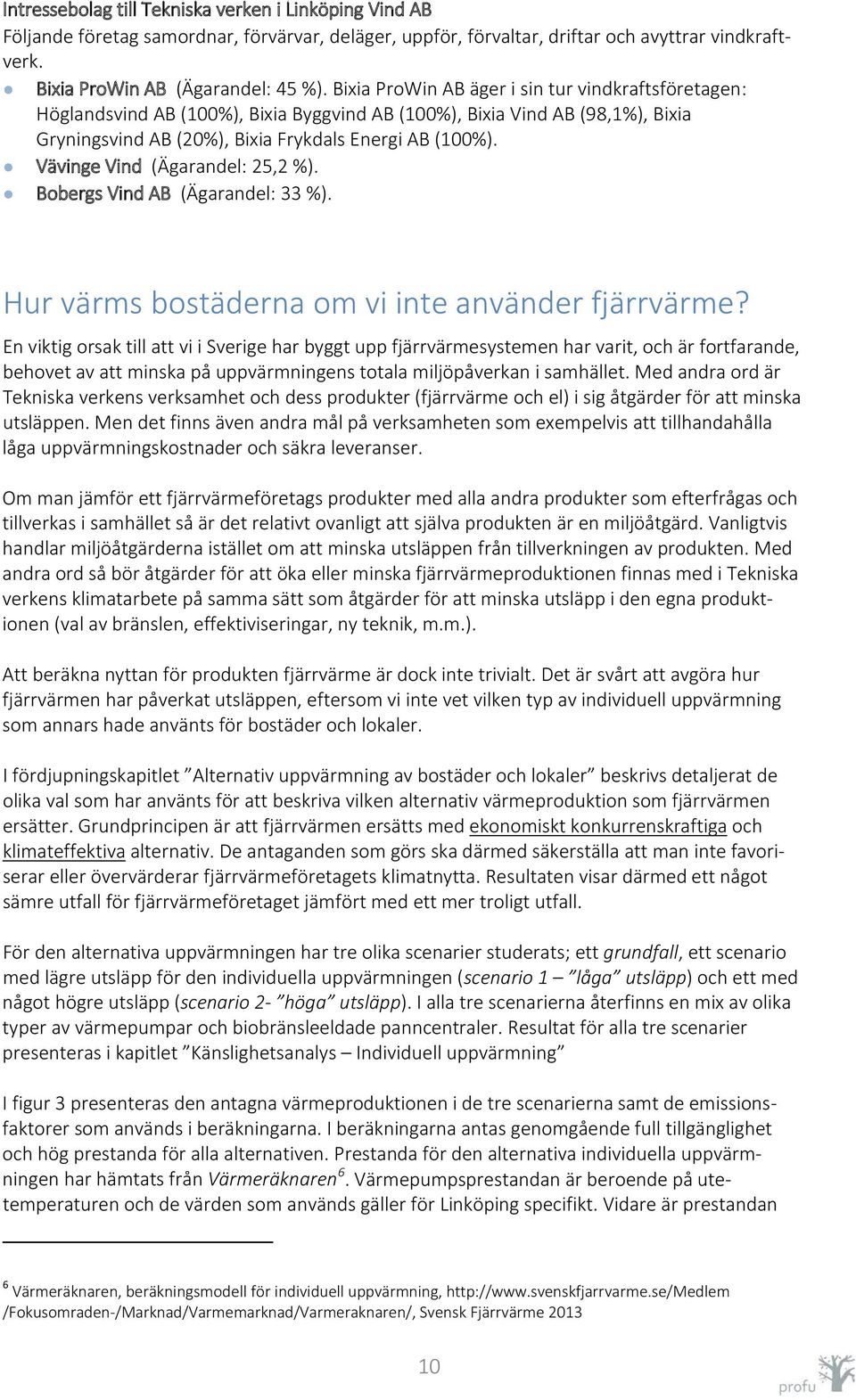 Vävinge Vind (Ägarandel: 25,2 %). Bobergs Vind AB (Ägarandel: 33 %). Hur värms bostäderna om vi inte använder fjärrvärme?