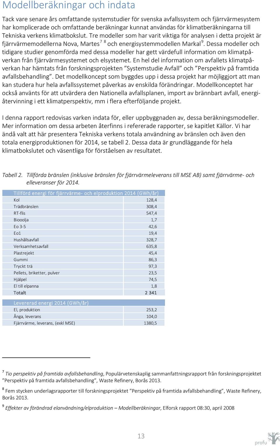 Dessa modeller och tidigare studier genomförda med dessa modeller har gett värdefull information om klimatpåverkan från fjärrvärmesystemet och elsystemet.