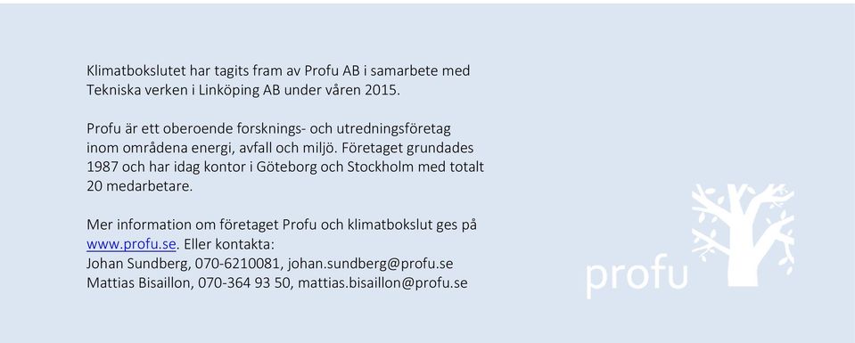 Företaget grundades 1987 och har idag kontor i Göteborg och Stockholm med totalt 20 medarbetare.