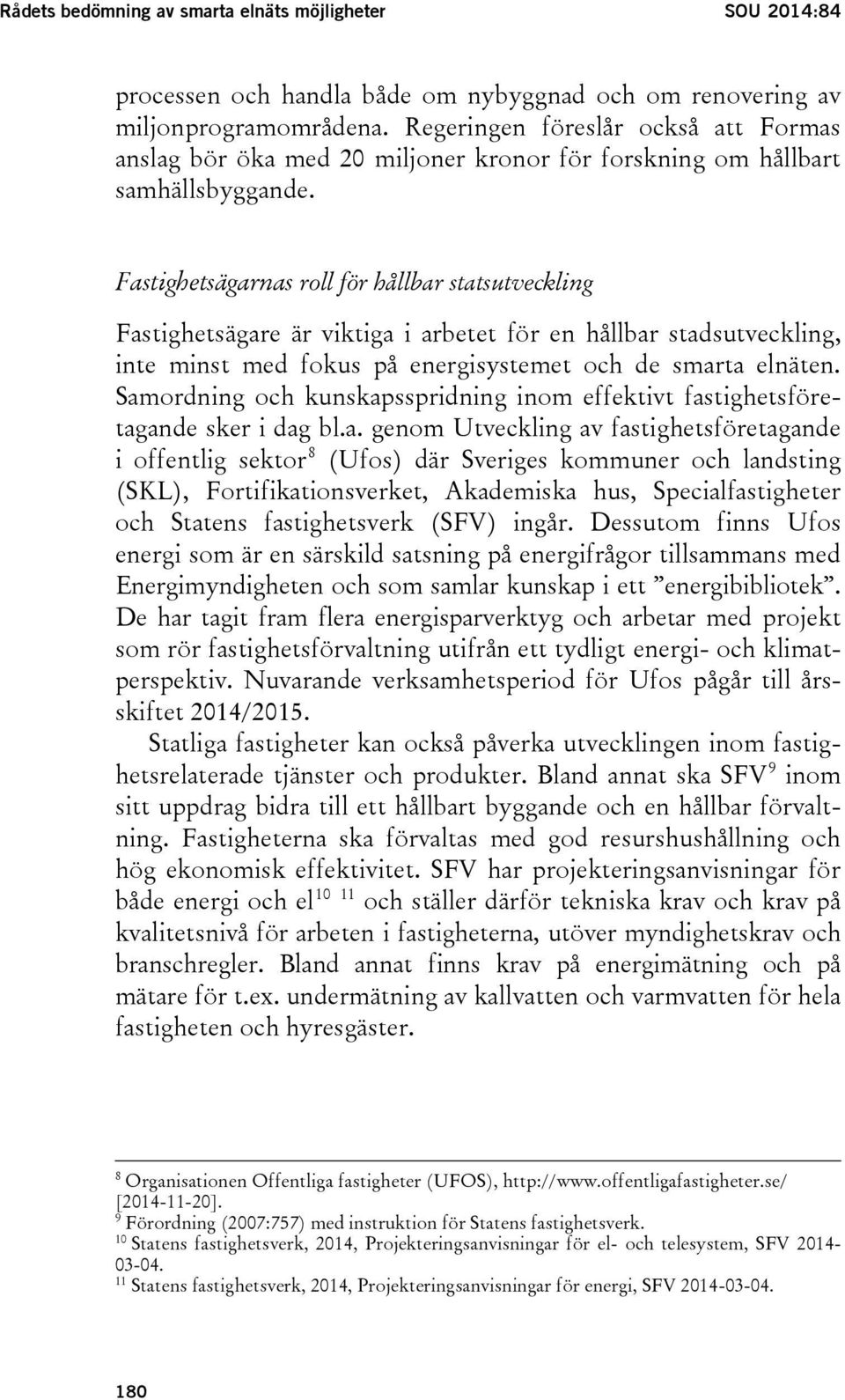 Fastighetsägarnas roll för hållbar statsutveckling Fastighetsägare är viktiga i arbetet för en hållbar stadsutveckling, inte minst med fokus på energisystemet och de smarta elnäten.