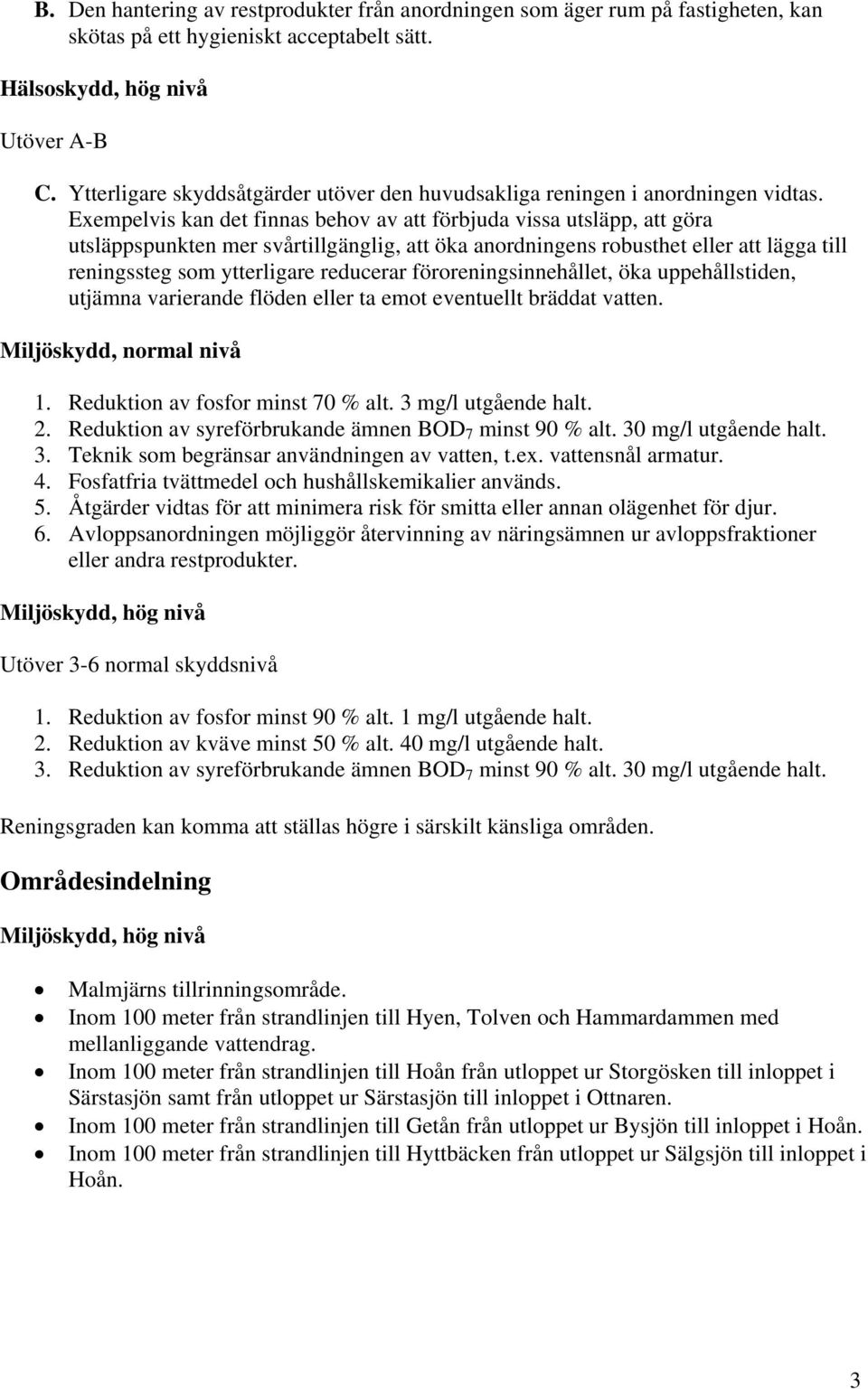 Exempelvis kan det finnas behov av att förbjuda vissa utsläpp, att göra utsläppspunkten mer svårtillgänglig, att öka anordningens robusthet eller att lägga till reningssteg som ytterligare reducerar