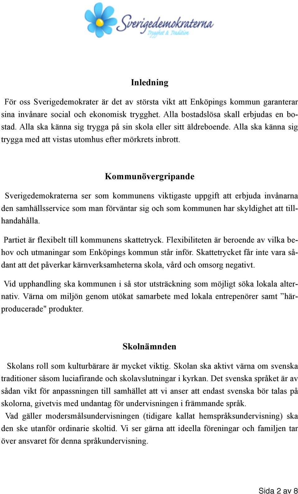 Kommunövergripande Sverigedemokraterna ser som kommunens viktigaste uppgift att erbjuda invånarna den samhällsservice som man förväntar sig och som kommunen har skyldighet att tillhandahålla.