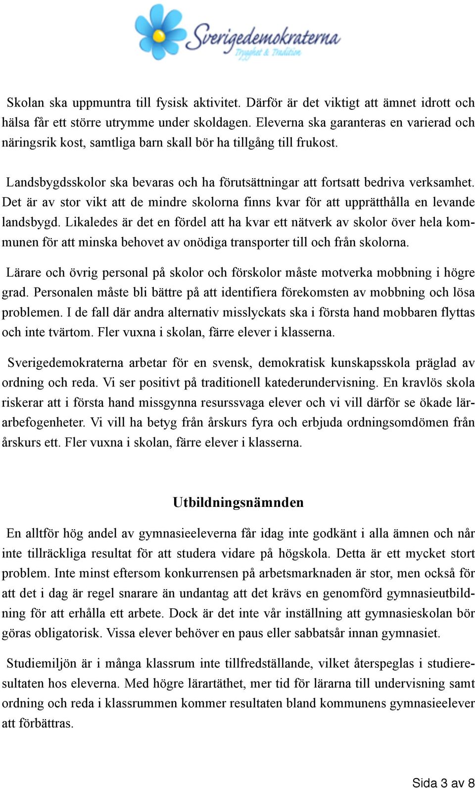 Det är av stor vikt att de mindre skolorna finns kvar för att upprätthålla en levande landsbygd.