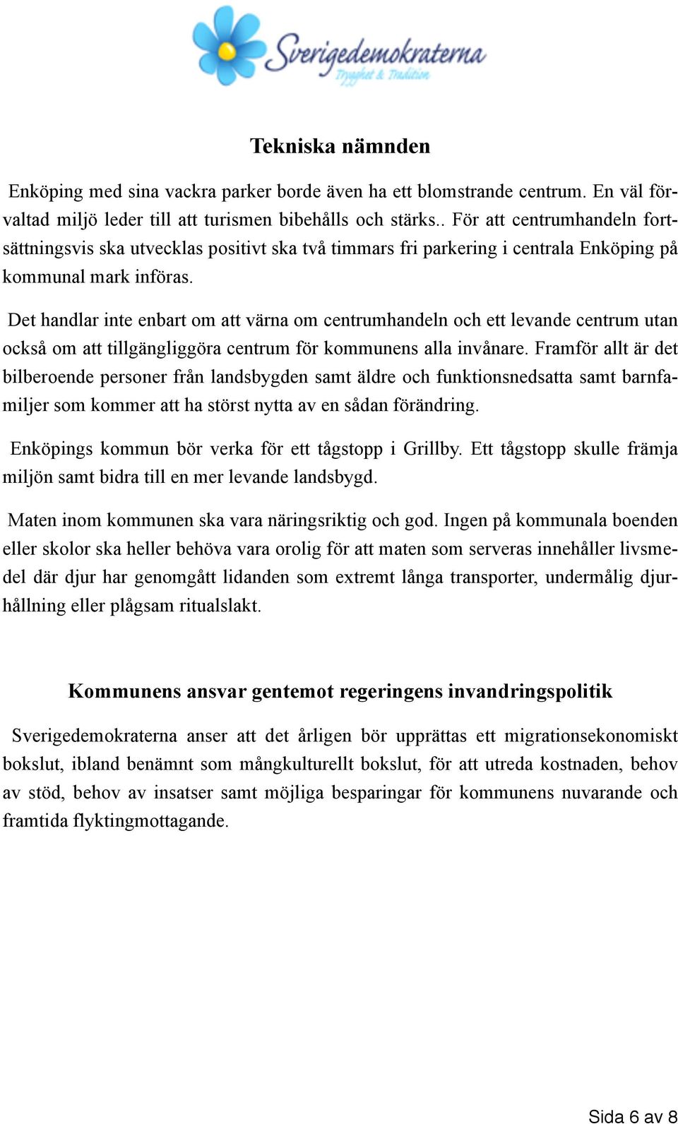 Det handlar inte enbart om att värna om centrumhandeln och ett levande centrum utan också om att tillgängliggöra centrum för kommunens alla invånare.