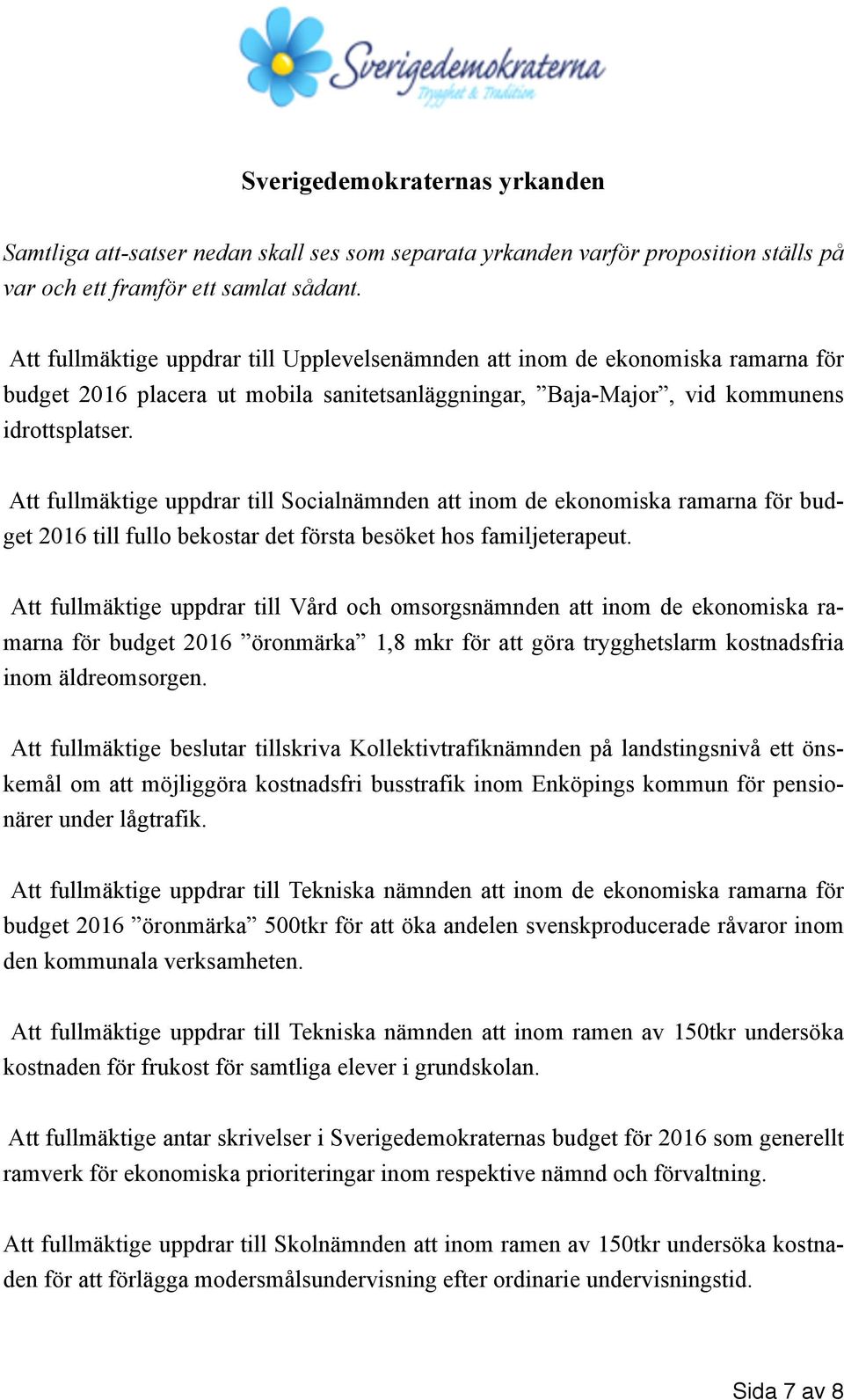 Att fullmäktige uppdrar till Socialnämnden att inom de ekonomiska ramarna för budget 2016 till fullo bekostar det första besöket hos familjeterapeut.