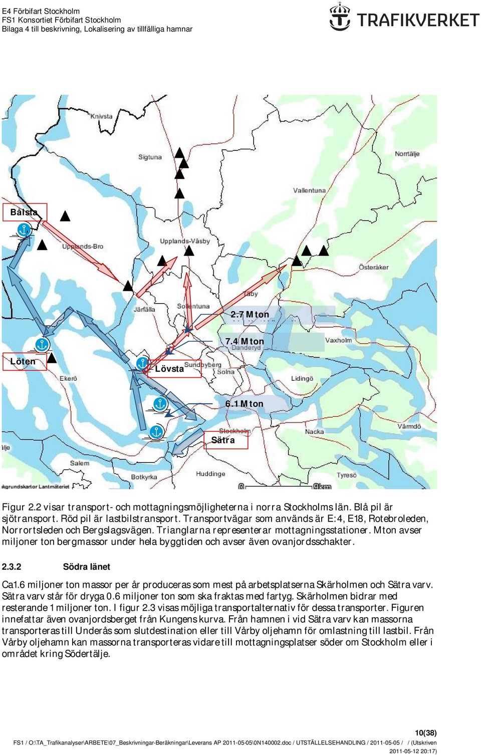 Mton avser miljoner ton bergmassor under hela byggtiden och avser även ovanjordsschakter. 2.3.2 Södra länet Ca1.