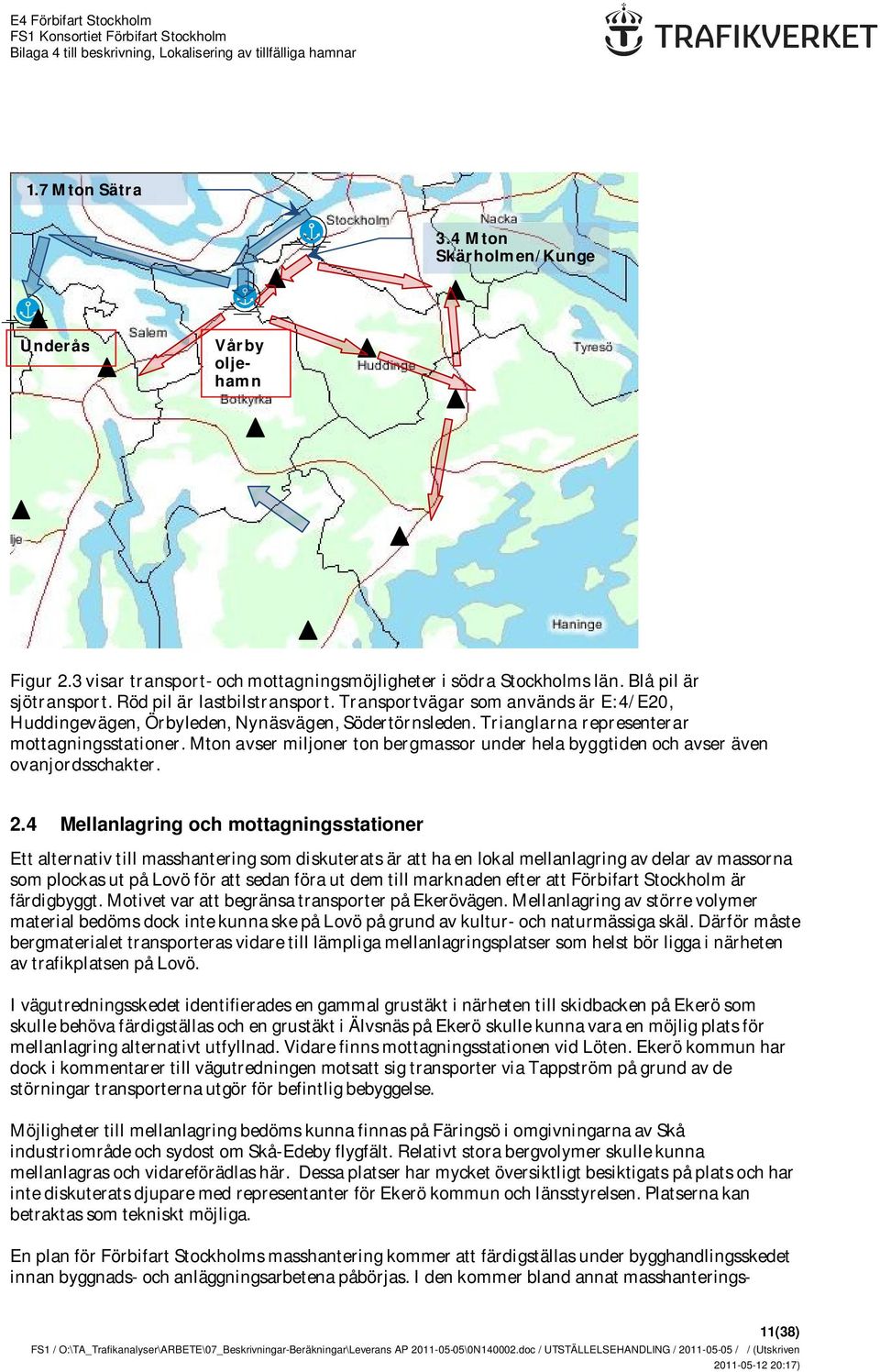 Mton avser miljoner ton bergmassor under hela byggtiden och avser även ovanjordsschakter. 2.