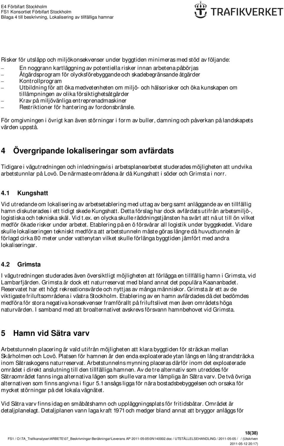 entreprenadmaskiner Restriktioner för hantering av fordonsbränsle. För omgivningen i övrigt kan även störningar i form av buller, damning och påverkan på landskapets värden uppstå.