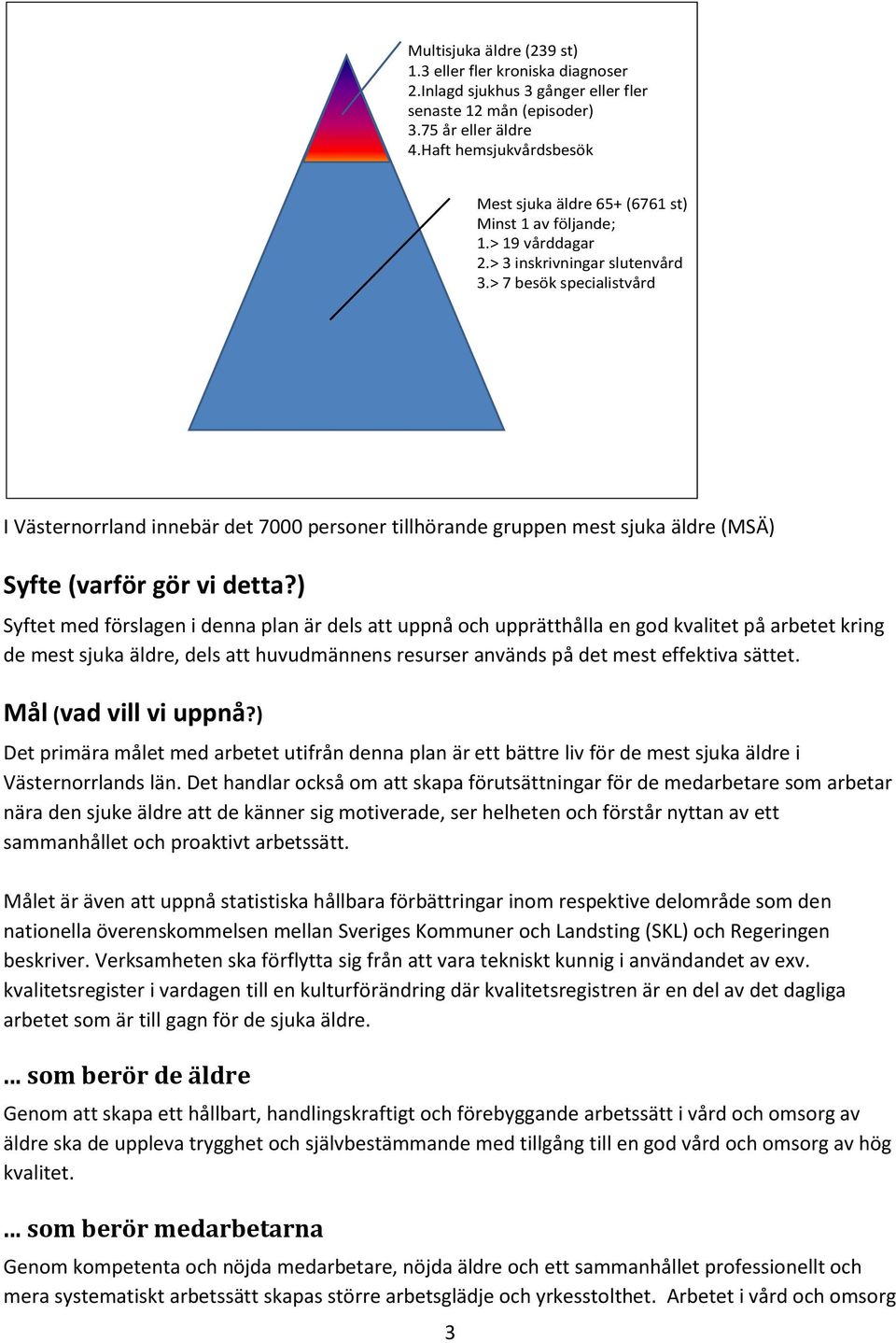 > 7 besök specialistvård I Västernorrland innebär det 7000 personer tillhörande gruppen mest sjuka äldre (MSÄ) Syfte (varför gör vi detta?