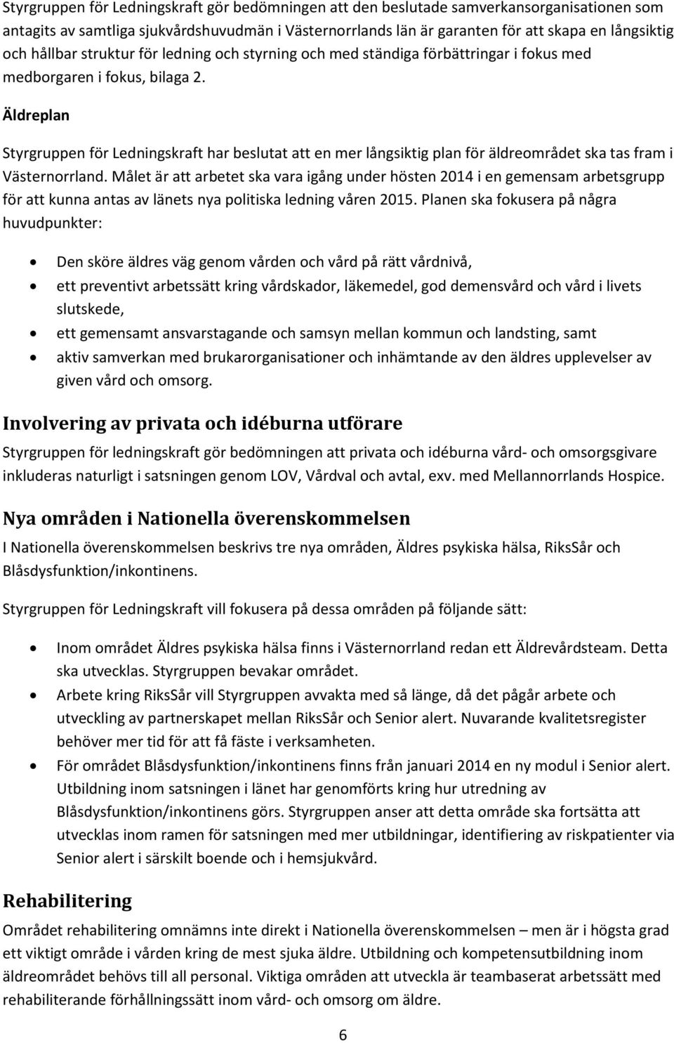 Äldreplan Styrgruppen för Ledningskraft har beslutat att en mer långsiktig plan för äldreområdet ska tas fram i Västernorrland.