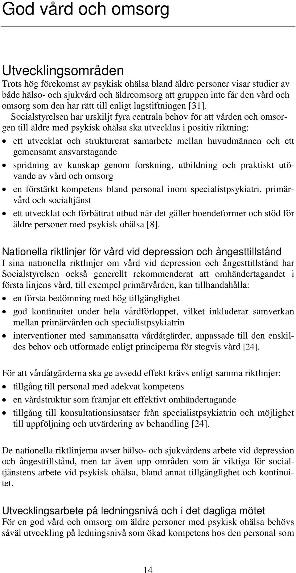 Socialstyrelsen har urskiljt fyra centrala behov för att vården och omsorgen till äldre med psykisk ohälsa ska utvecklas i positiv riktning: ett utvecklat och strukturerat samarbete mellan