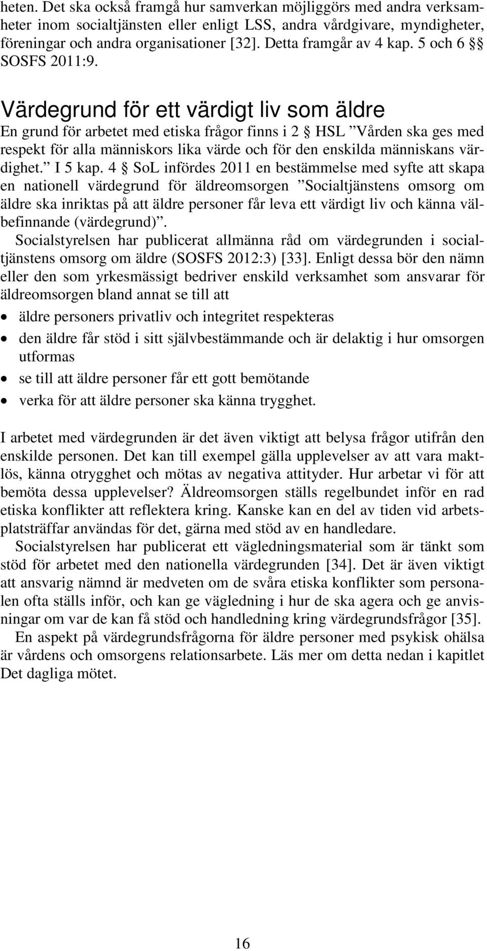 Värdegrund för ett värdigt liv som äldre En grund för arbetet med etiska frågor finns i 2 HSL Vården ska ges med respekt för alla människors lika värde och för den enskilda människans värdighet.