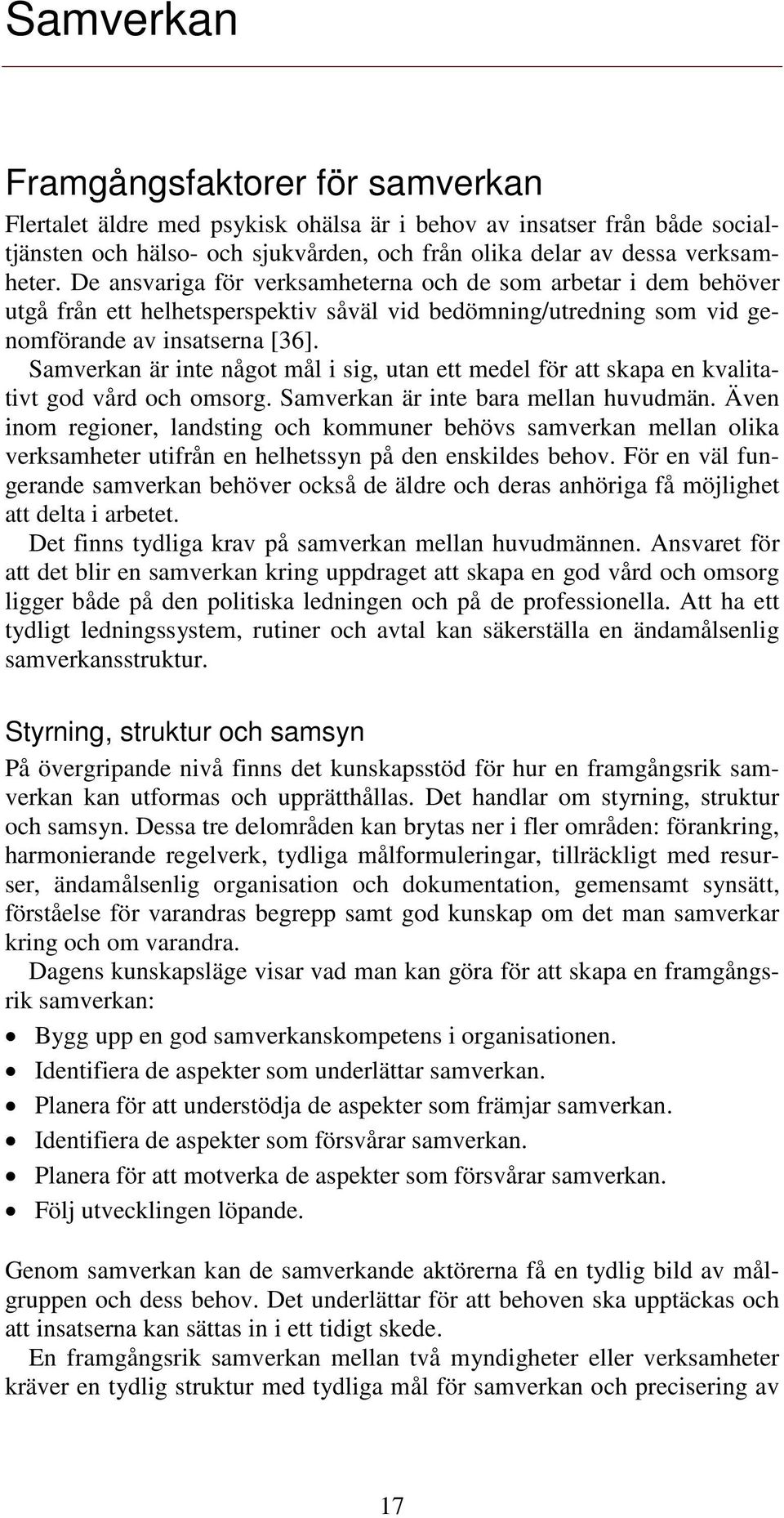 Samverkan är inte något mål i sig, utan ett medel för att skapa en kvalitativt god vård och omsorg. Samverkan är inte bara mellan huvudmän.