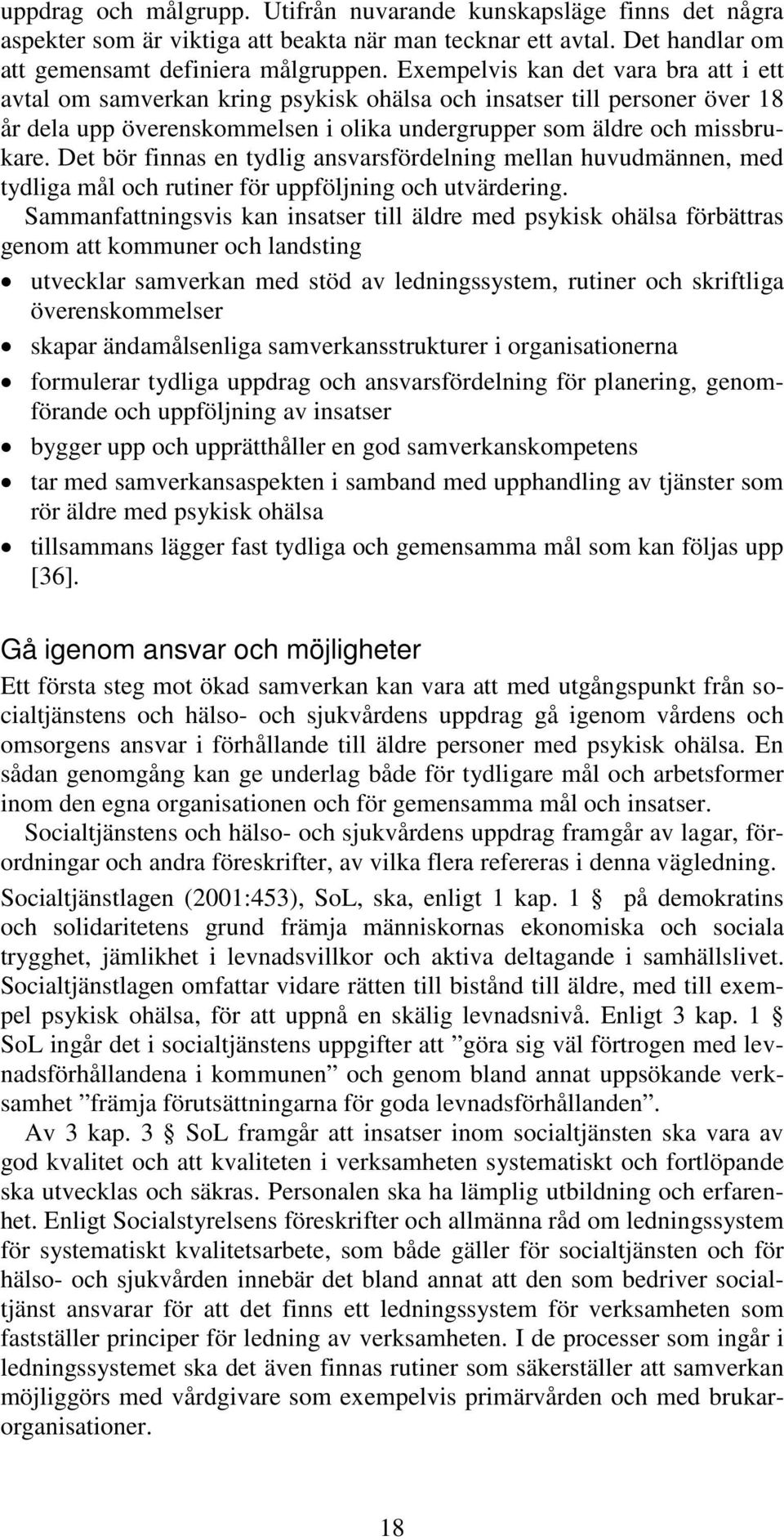 Det bör finnas en tydlig ansvarsfördelning mellan huvudmännen, med tydliga mål och rutiner för uppföljning och utvärdering.