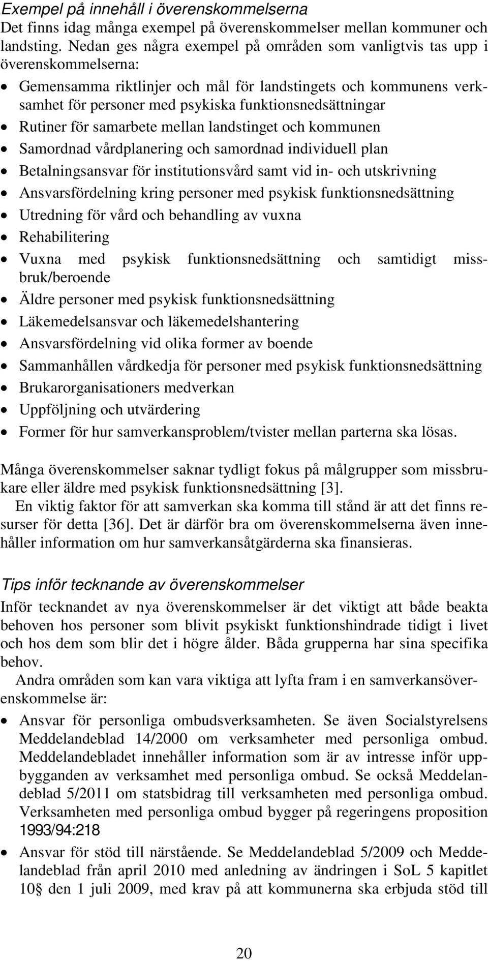 funktionsnedsättningar Rutiner för samarbete mellan landstinget och kommunen Samordnad vårdplanering och samordnad individuell plan Betalningsansvar för institutionsvård samt vid in- och utskrivning