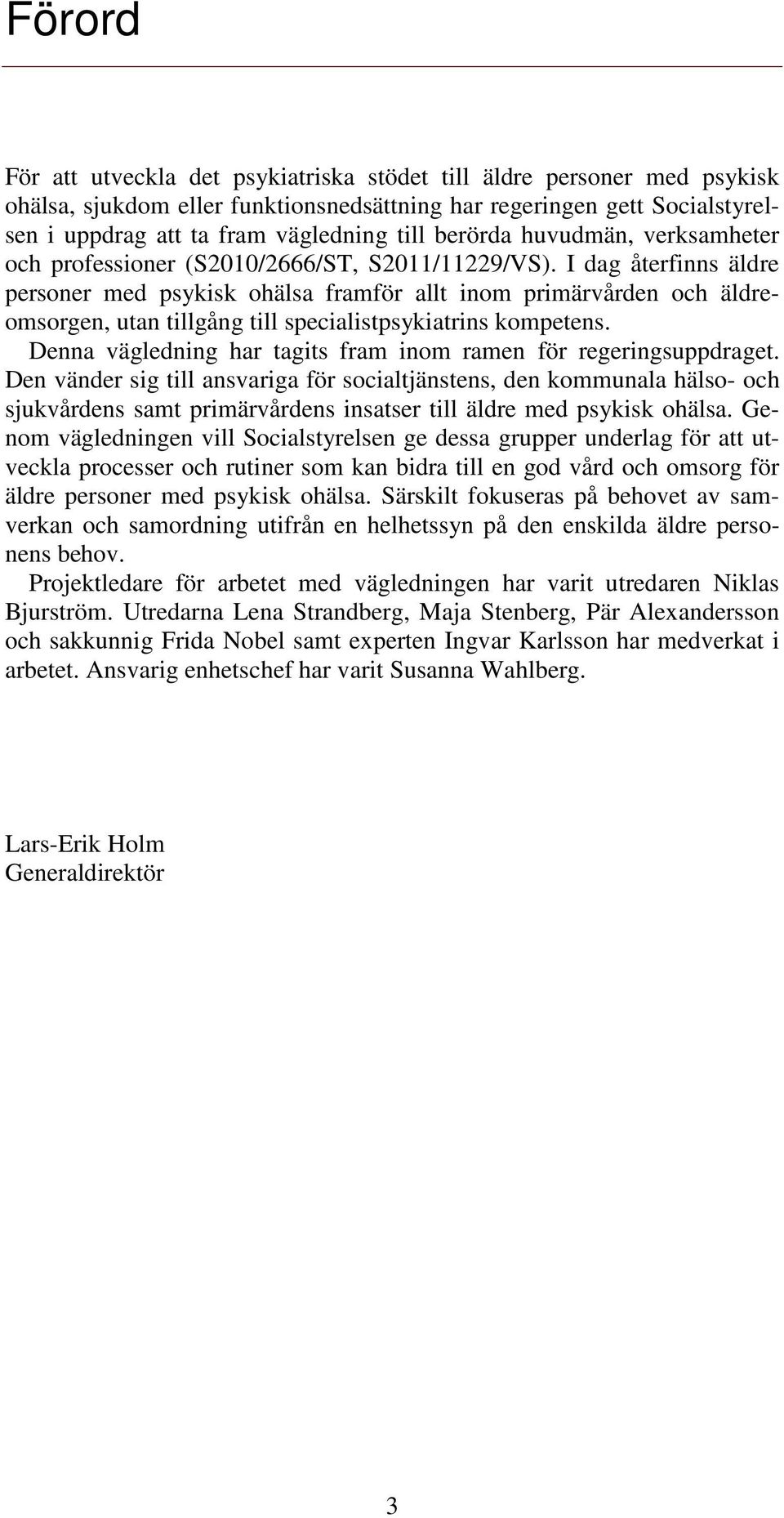 I dag återfinns äldre personer med psykisk ohälsa framför allt inom primärvården och äldreomsorgen, utan tillgång till specialistpsykiatrins kompetens.