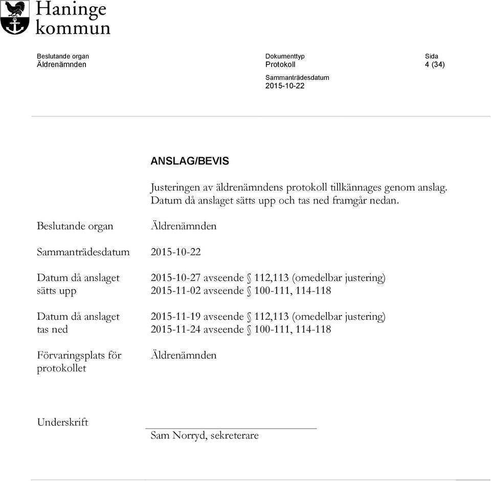 Beslutande organ Äldrenämnden Datum då anslaget sätts upp Datum då anslaget tas ned Förvaringsplats för protokollet