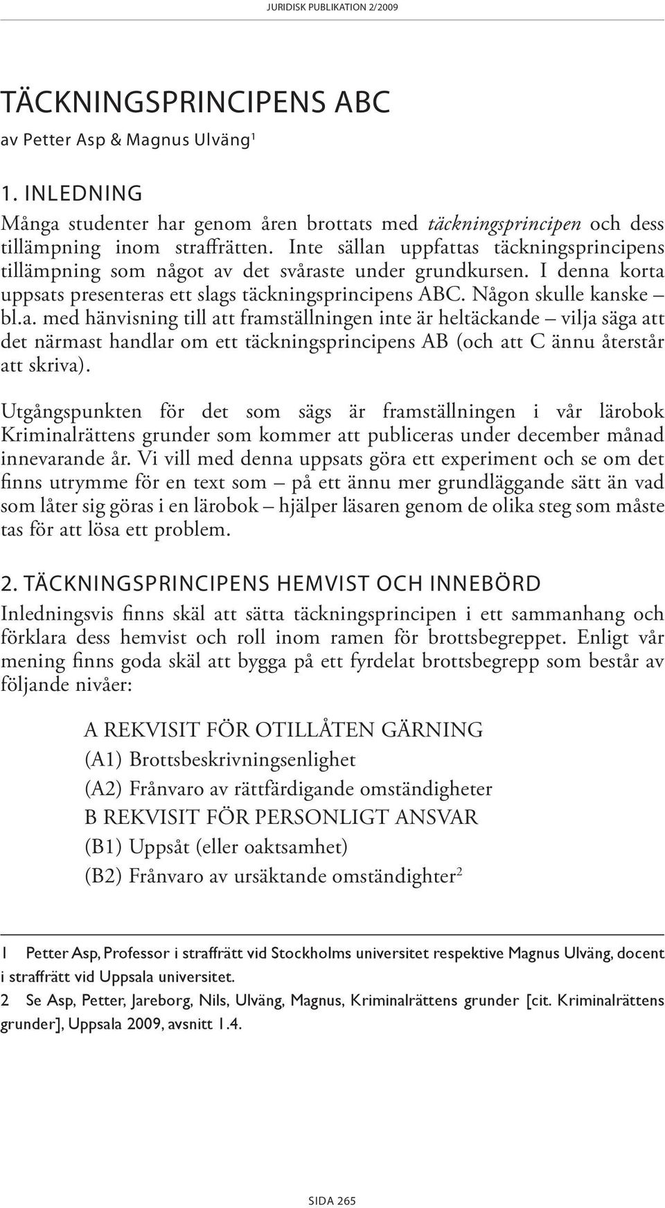 Utgångspunkten för det som sägs är framställningen i vår lärobok Kriminalrättens grunder som kommer att publiceras under december månad innevarande år.