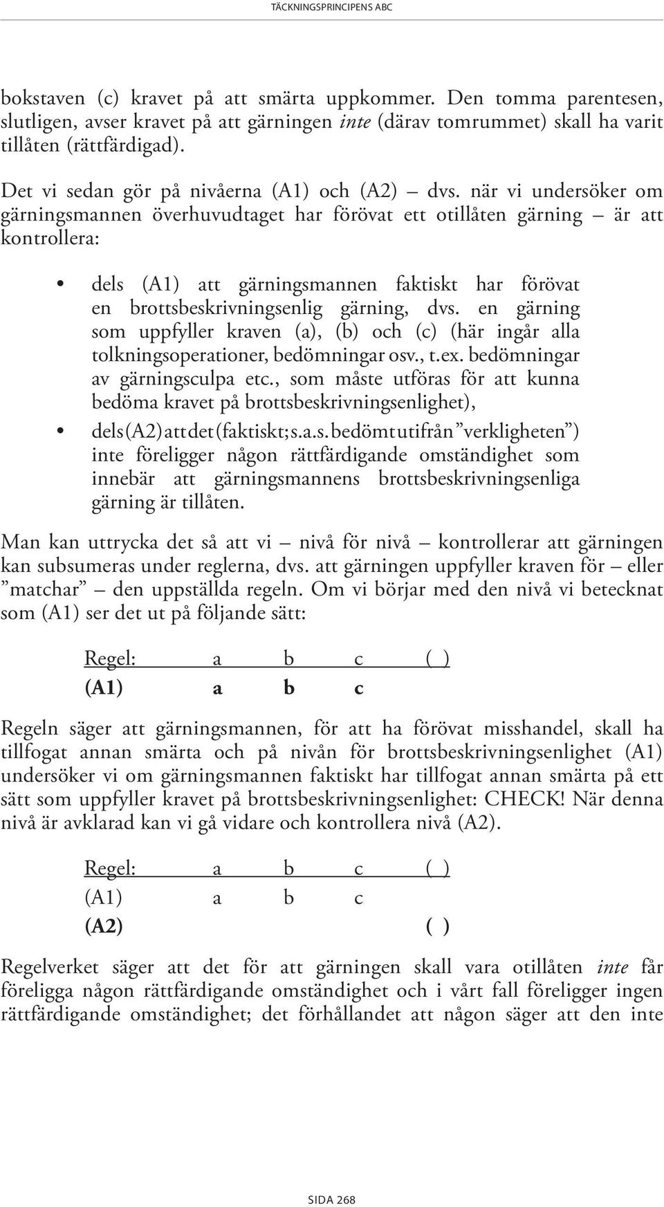 när vi undersöker om gärningsmannen överhuvudtaget har förövat ett otillåten gärning är att kontrollera: dels (A1) att gärningsmannen faktiskt har förövat en brottsbeskrivningsenlig gärning, dvs.